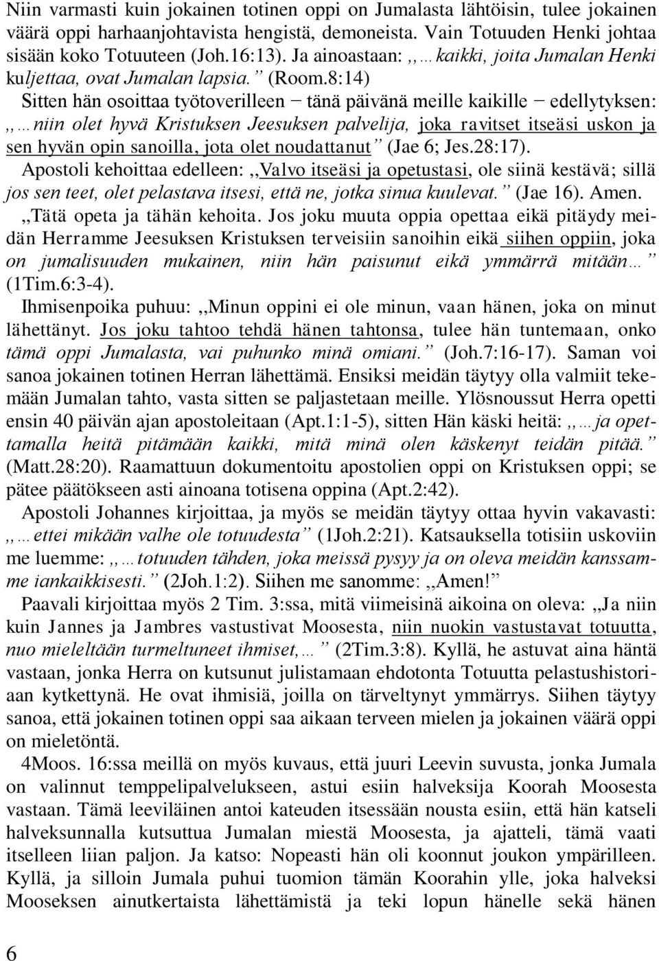 8:14) Sitten hän osoittaa työtoverilleen tänä päivänä meille kaikille edellytyksen:,, niin olet hyvä Kristuksen Jeesuksen palvelija, joka ravitset itseäsi uskon ja sen hyvän opin sanoilla, jota olet