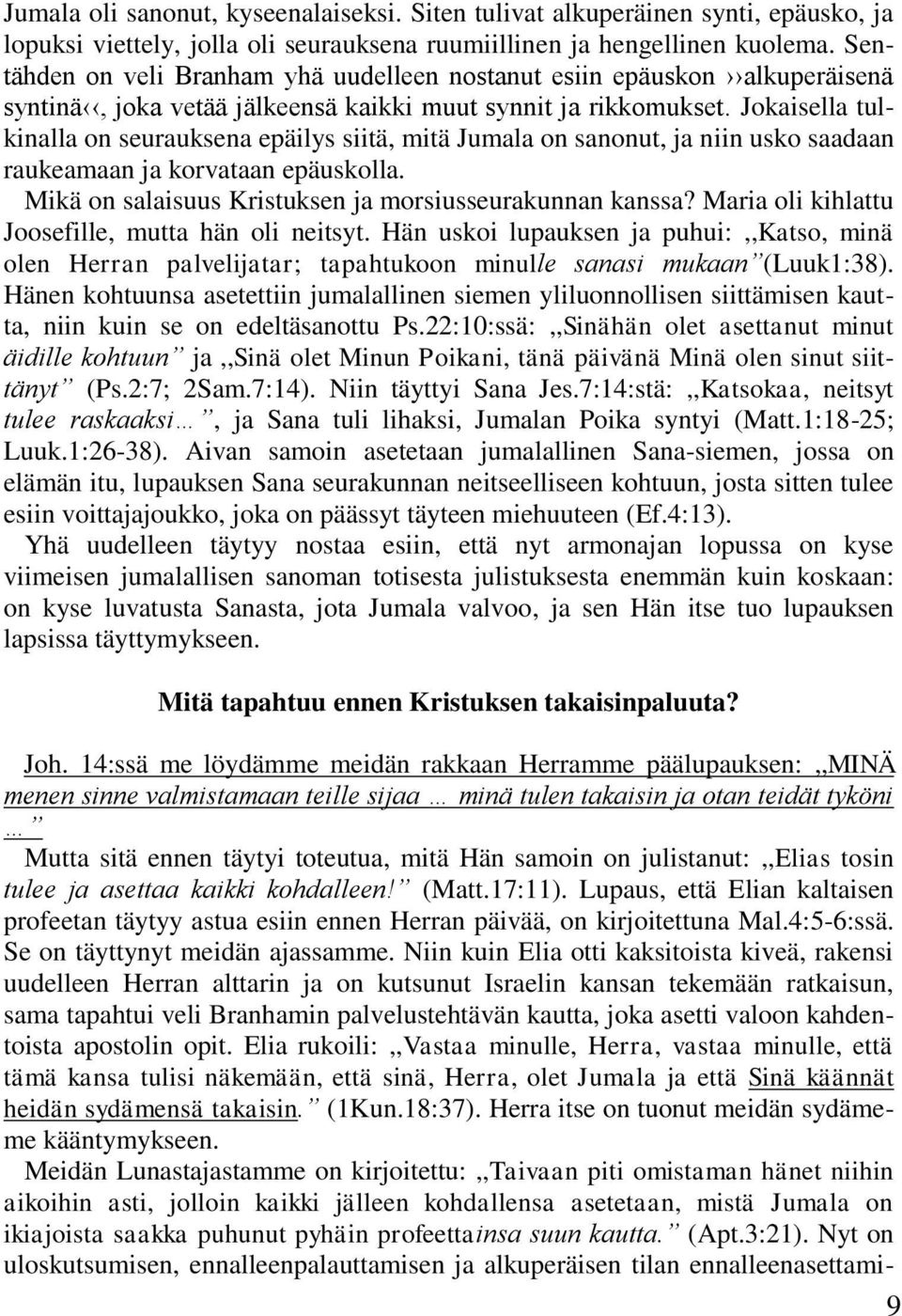 Jokaisella tulkinalla on seurauksena epäilys siitä, mitä Jumala on sanonut, ja niin usko saadaan raukeamaan ja korvataan epäuskolla. Mikä on salaisuus Kristuksen ja morsiusseurakunnan kanssa?