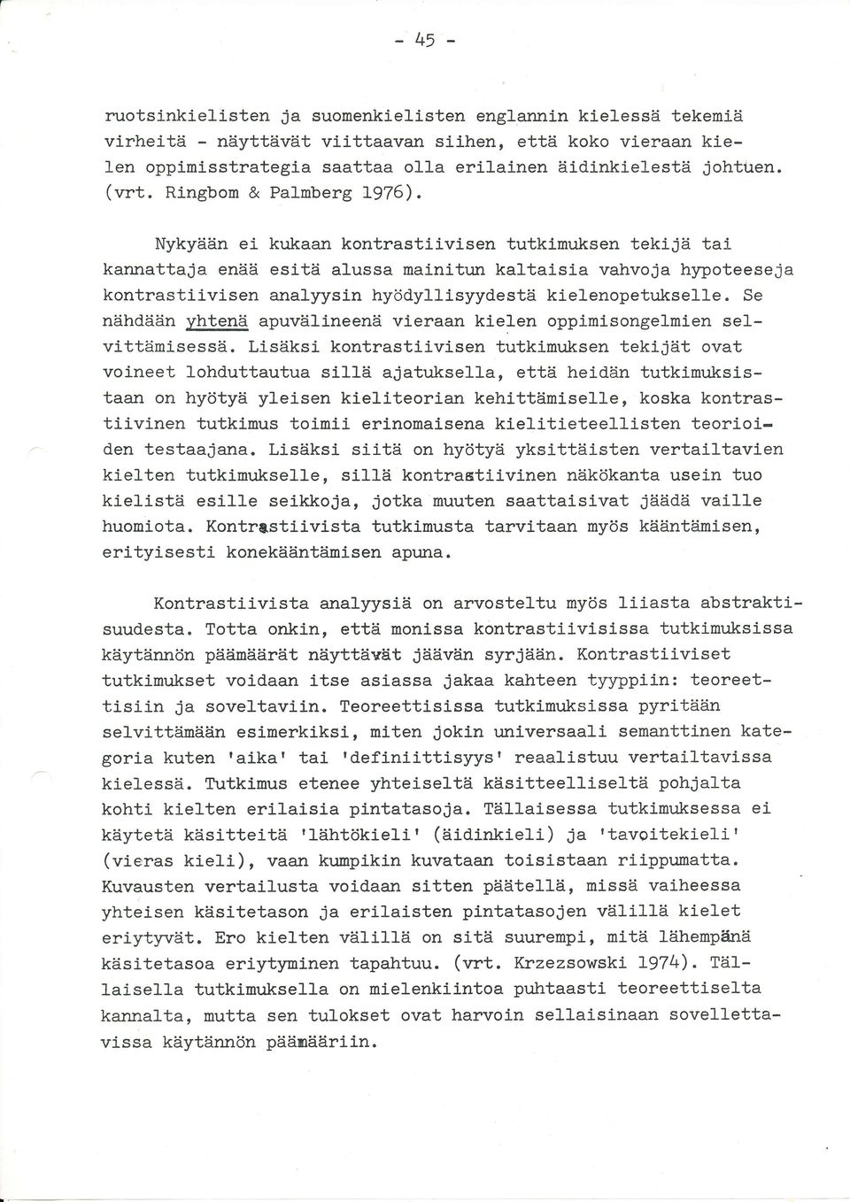 Nykyään ei kukaan kontrastiivisen tutklmuksen tekijä tai kannattaja enää esitä alussa mainitun kaltaisia vahvoja hytrloteeseja kontrastiivisen analyysin hyödyllisyydestä kielenopetukselle.