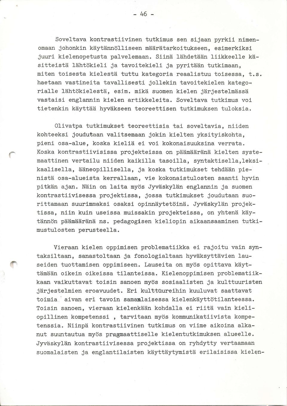 mikä suomen kielen järjestelmässä vastaisi englannin kielen artikkeleita. Soveltava tutkimus voi tietenkin käyttää hyväkseen teoreettisen tutklmuksen tuloksia.