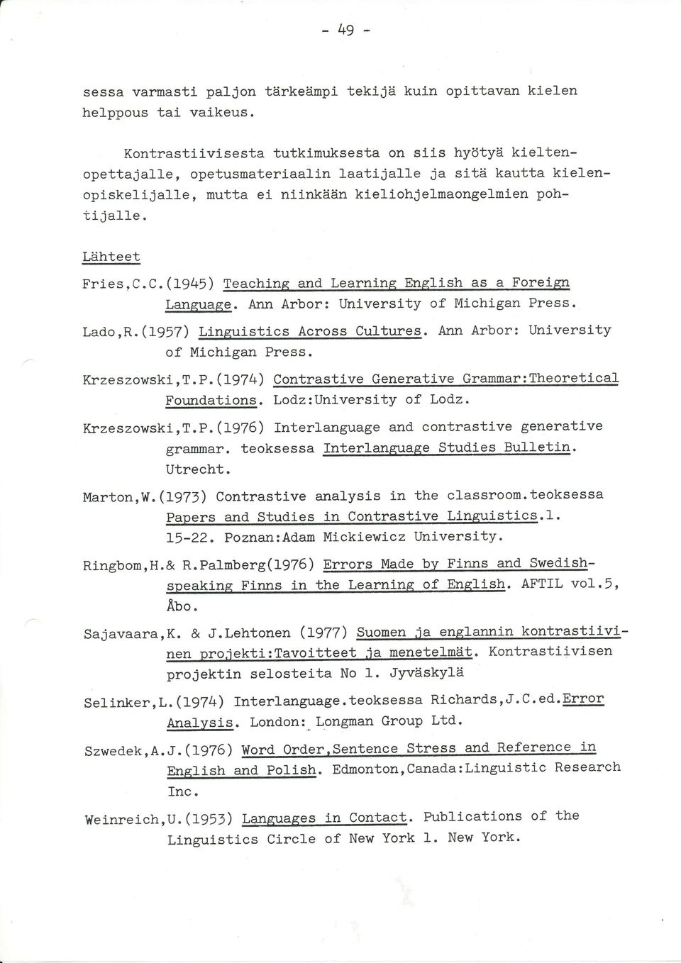 C.(l*945) Teaching and Learning English as a Foreign Language. Ann Arbor: University of Michigan Press. Lado,R.(1957) Linguistlcs Across Cultures. Ann Arbor: University of Michigan Press. Krzeszowski, T.