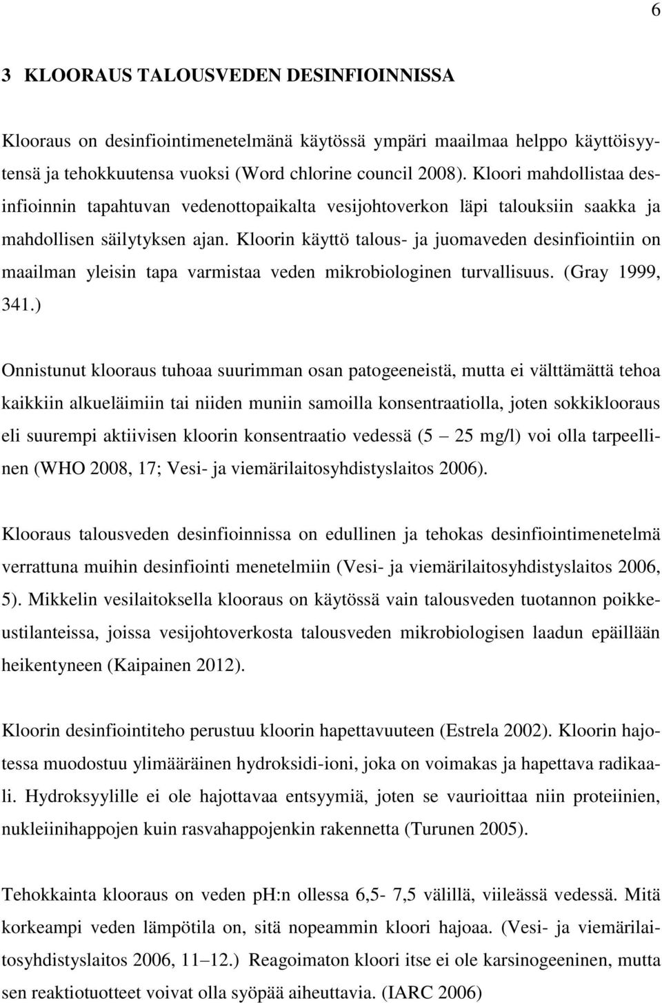 Kloorin käyttö talous- ja juomaveden desinfiointiin on maailman yleisin tapa varmistaa veden mikrobiologinen turvallisuus. (Gray 1999, 341.