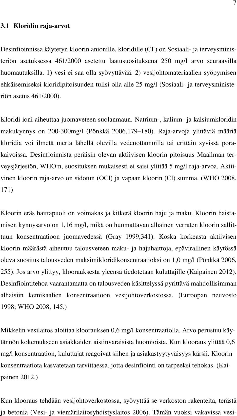 Kloridi ioni aiheuttaa juomaveteen suolanmaun. Natrium-, kalium- ja kalsiumkloridin makukynnys on 200-300mg/l (Pönkkä 2006,179 180).