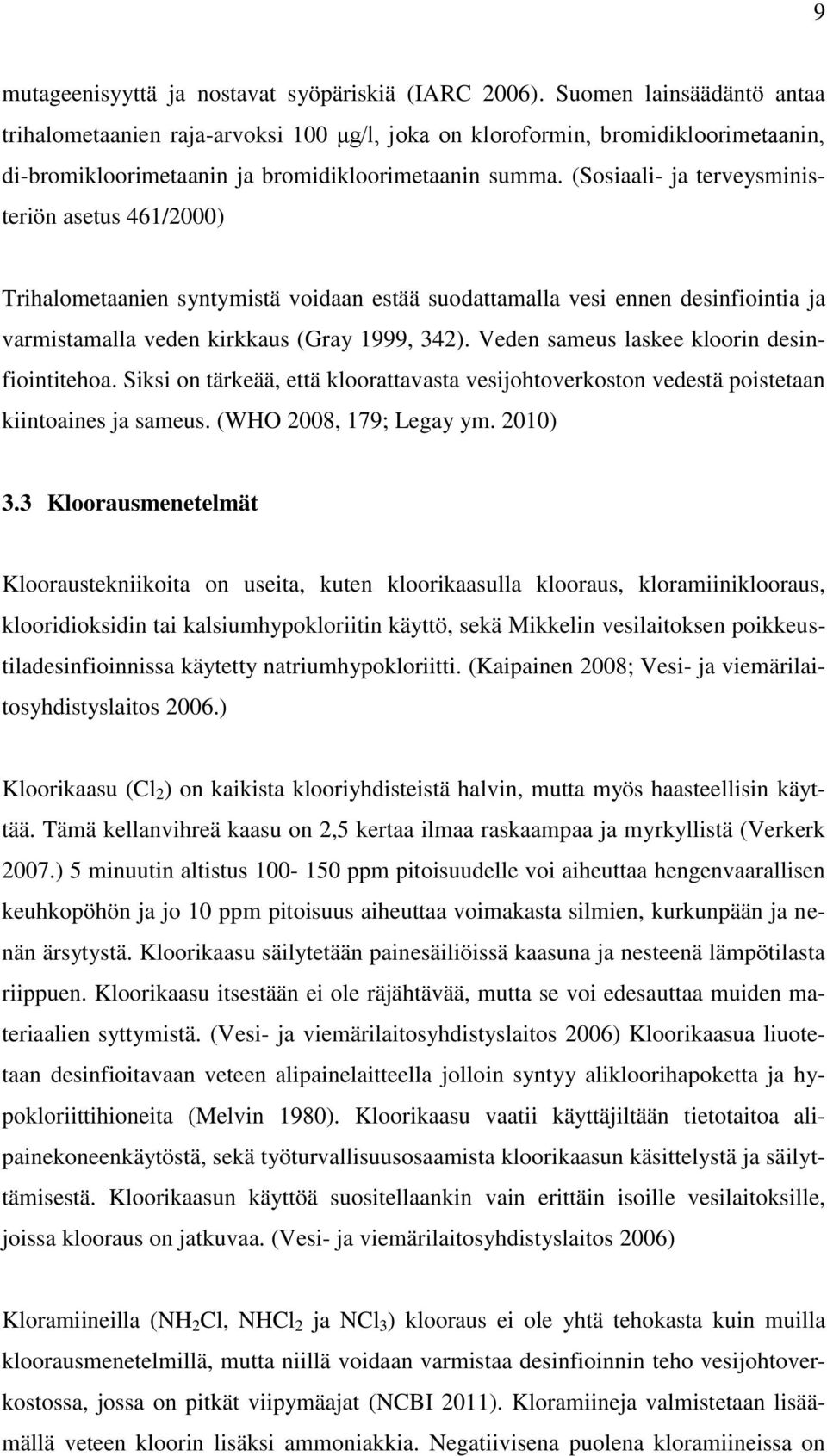 (Sosiaali- ja terveysministeriön asetus 461/2000) Trihalometaanien syntymistä voidaan estää suodattamalla vesi ennen desinfiointia ja varmistamalla veden kirkkaus (Gray 1999, 342).