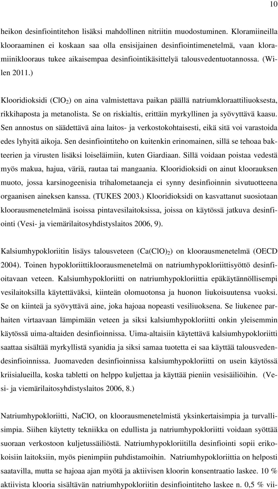 ) Klooridioksidi (ClO 2 ) on aina valmistettava paikan päällä natriumkloraattiliuoksesta, rikkihaposta ja metanolista. Se on riskialtis, erittäin myrkyllinen ja syövyttävä kaasu.