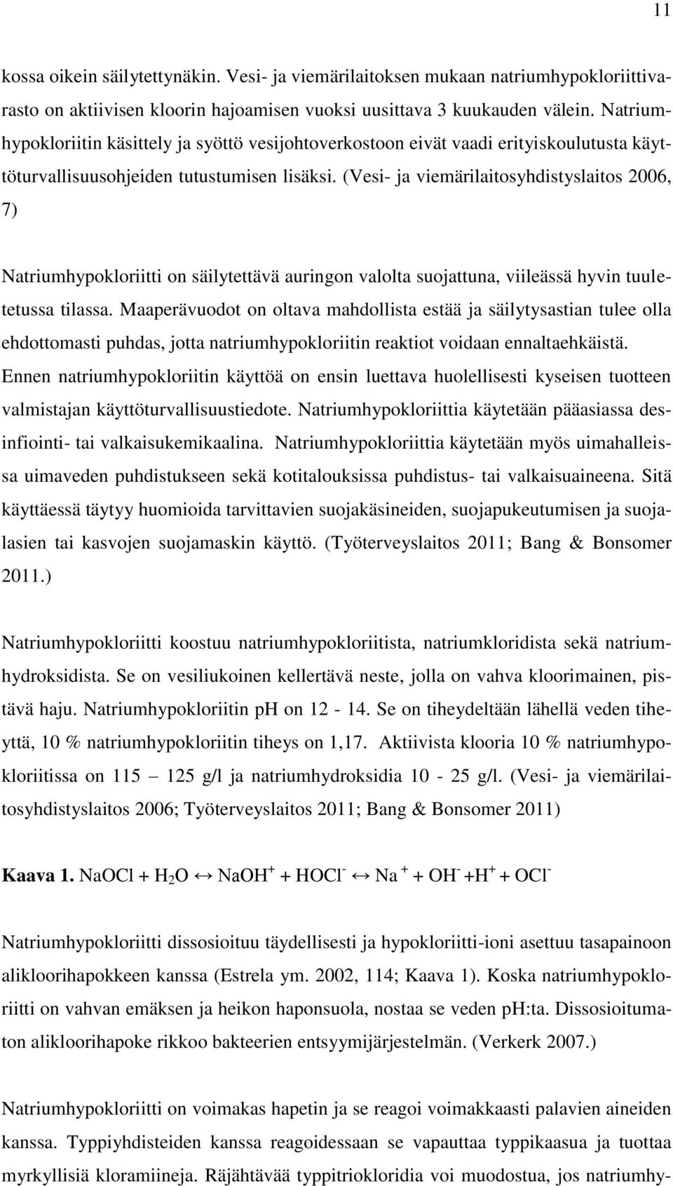 (Vesi- ja viemärilaitosyhdistyslaitos 2006, 7) Natriumhypokloriitti on säilytettävä auringon valolta suojattuna, viileässä hyvin tuuletetussa tilassa.