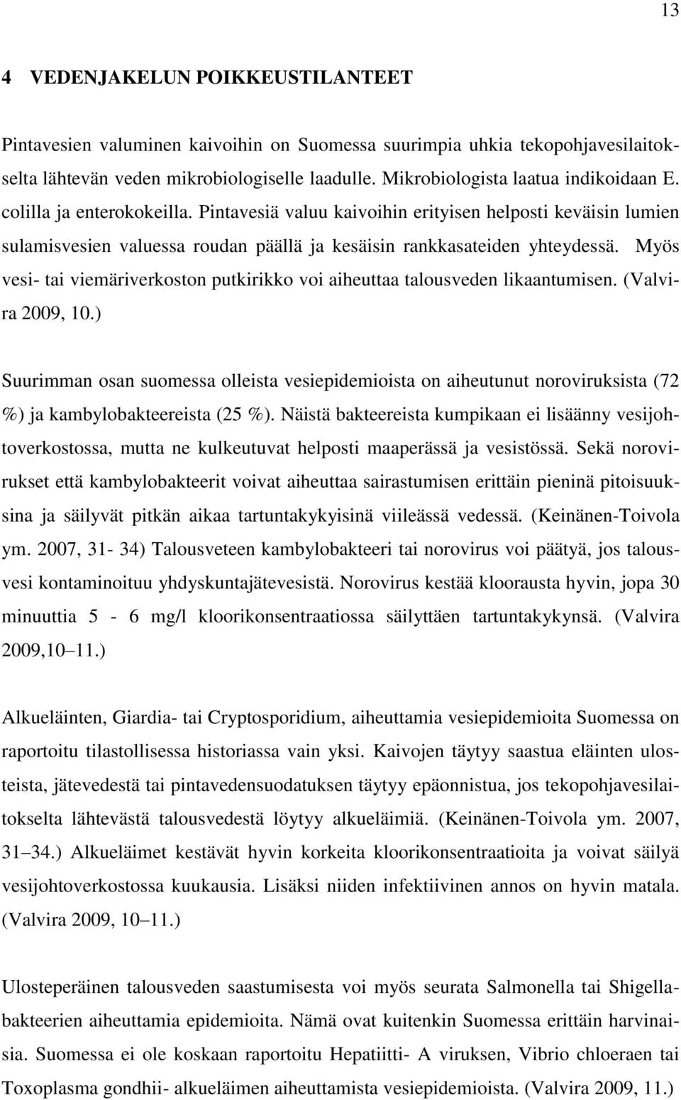 Pintavesiä valuu kaivoihin erityisen helposti keväisin lumien sulamisvesien valuessa roudan päällä ja kesäisin rankkasateiden yhteydessä.