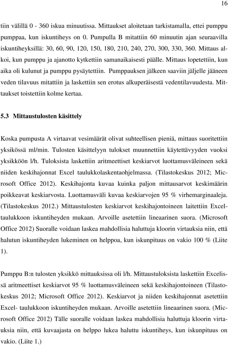 Mittaus lopetettiin, kun aika oli kulunut ja pumppu pysäytettiin. Pumppauksen jälkeen saaviin jäljelle jääneen veden tilavuus mitattiin ja laskettiin sen erotus alkuperäisestä vedentilavuudesta.