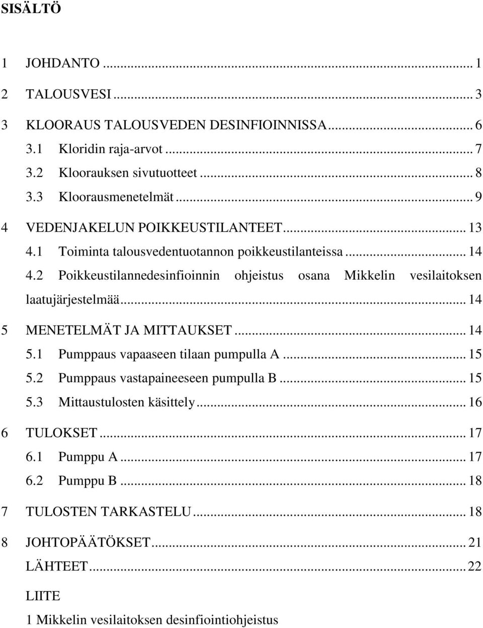 2 Poikkeustilannedesinfioinnin ohjeistus osana Mikkelin vesilaitoksen laatujärjestelmää... 14 5 MENETELMÄT JA MITTAUKSET... 14 5.1 Pumppaus vapaaseen tilaan pumpulla A... 15 5.