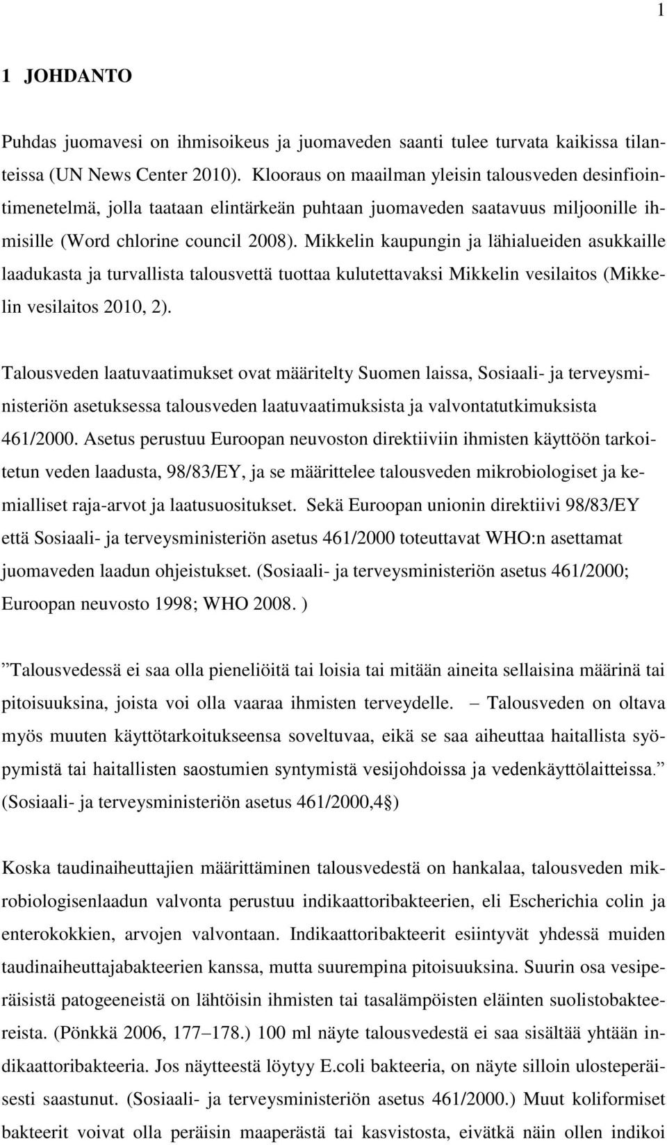 Mikkelin kaupungin ja lähialueiden asukkaille laadukasta ja turvallista talousvettä tuottaa kulutettavaksi Mikkelin vesilaitos (Mikkelin vesilaitos 2010, 2).