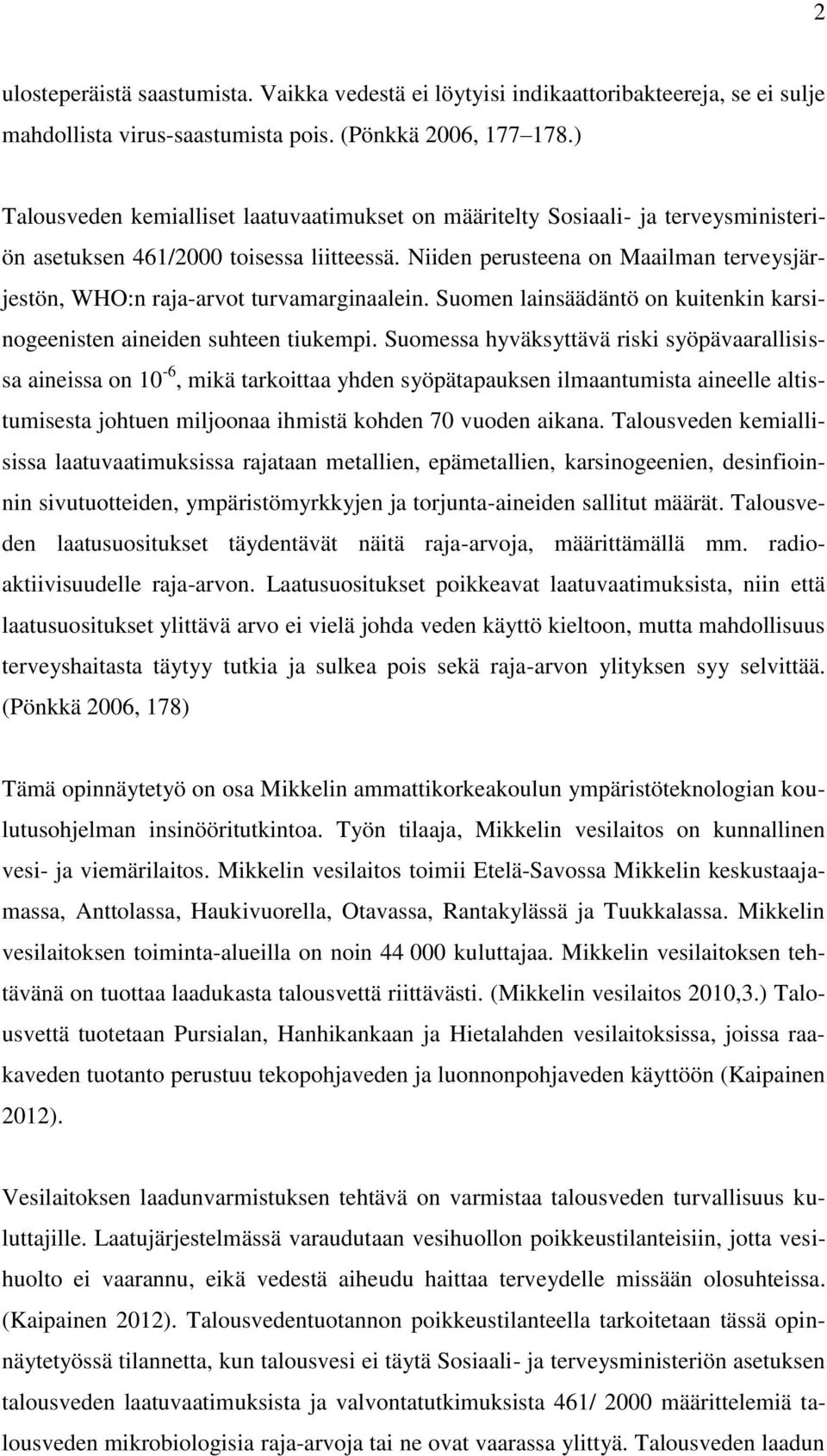 Niiden perusteena on Maailman terveysjärjestön, WHO:n raja-arvot turvamarginaalein. Suomen lainsäädäntö on kuitenkin karsinogeenisten aineiden suhteen tiukempi.