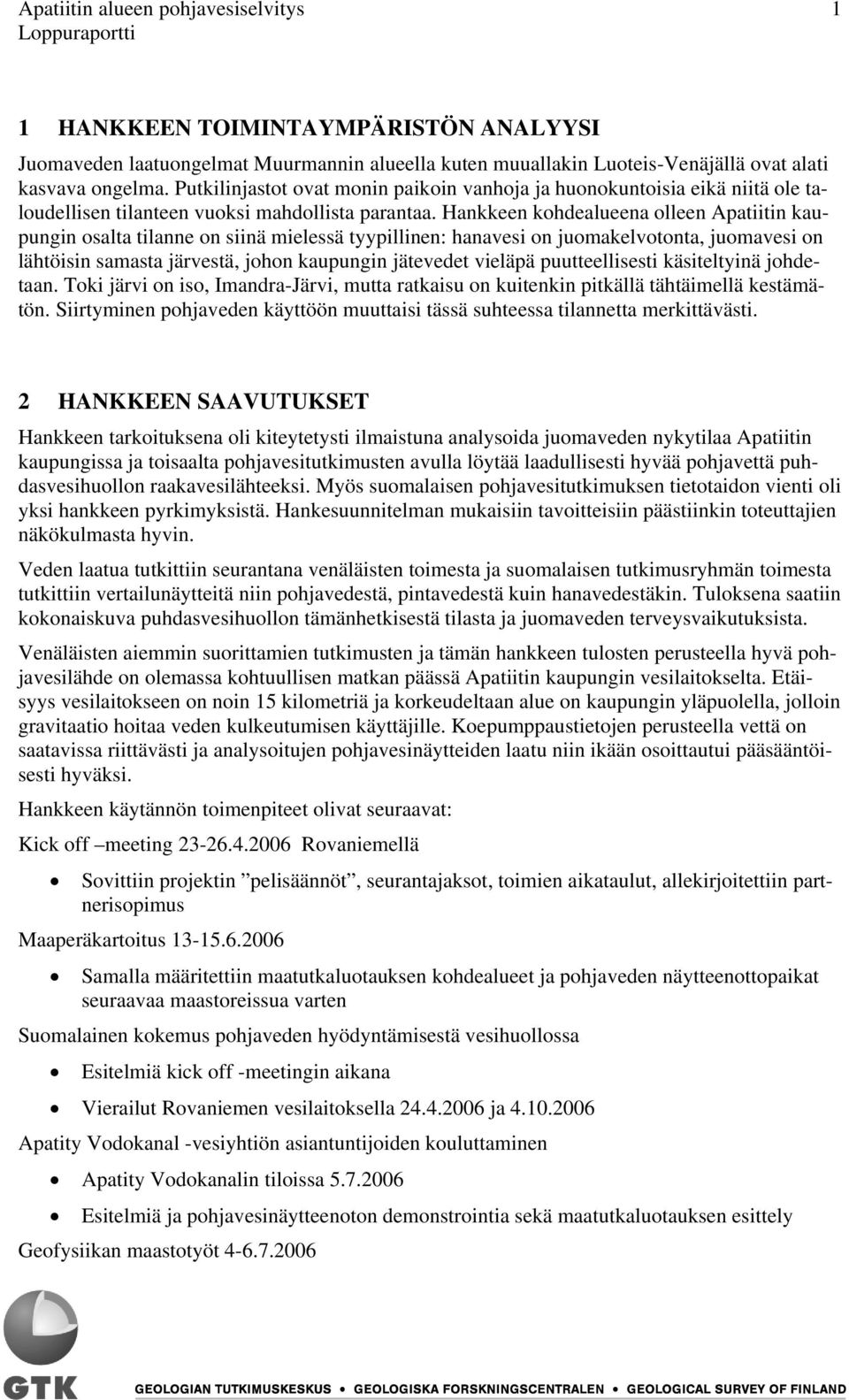 Hankkeen kohdealueena olleen Apatiitin kaupungin osalta tilanne on siinä mielessä tyypillinen: hanavesi on juomakelvotonta, juomavesi on lähtöisin samasta järvestä, johon kaupungin jätevedet vieläpä