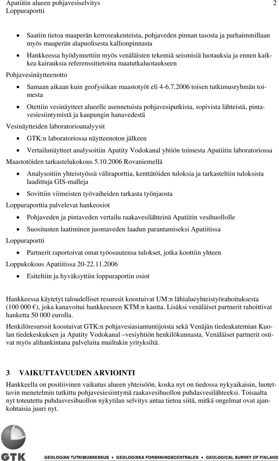 2006 toisen tutkimusryhmän toimesta Otettiin vesinäytteet alueelle asennetuista pohjavesiputkista, sopivista lähteistä, pintavesiesiintymistä ja kaupungin hanavedestä Vesinäytteiden