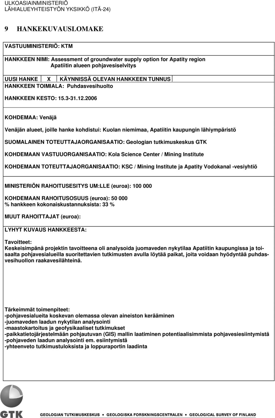 2006 KOHDEMAA: Venäjä Venäjän alueet, joille hanke kohdistui: Kuolan niemimaa, Apatiitin kaupungin lähiympäristö SUOMALAINEN TOTEUTTAJAORGANISAATIO: Geologian tutkimuskeskus GTK KOHDEMAAN