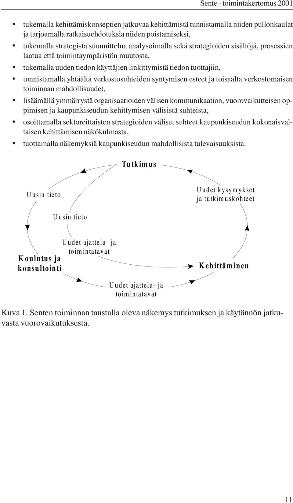 esteet ja toisaalta verkostomaisen toiminnan mahdollisuudet, lisäämällä ymmärrystä organisaatioiden välisen kommunikaation, vuorovaikutteisen oppimisen ja kaupunkiseudun kehittymisen välisistä