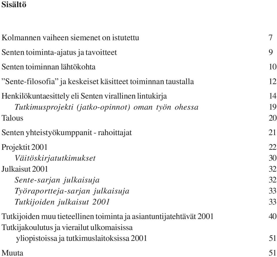 yhteistyökumppanit - rahoittajat 21 Projektit 2001 22 Väitöskirjatutkimukset 30 Julkaisut 2001 32 Sente-sarjan julkaisuja 32 Työraportteja-sarjan julkaisuja 33