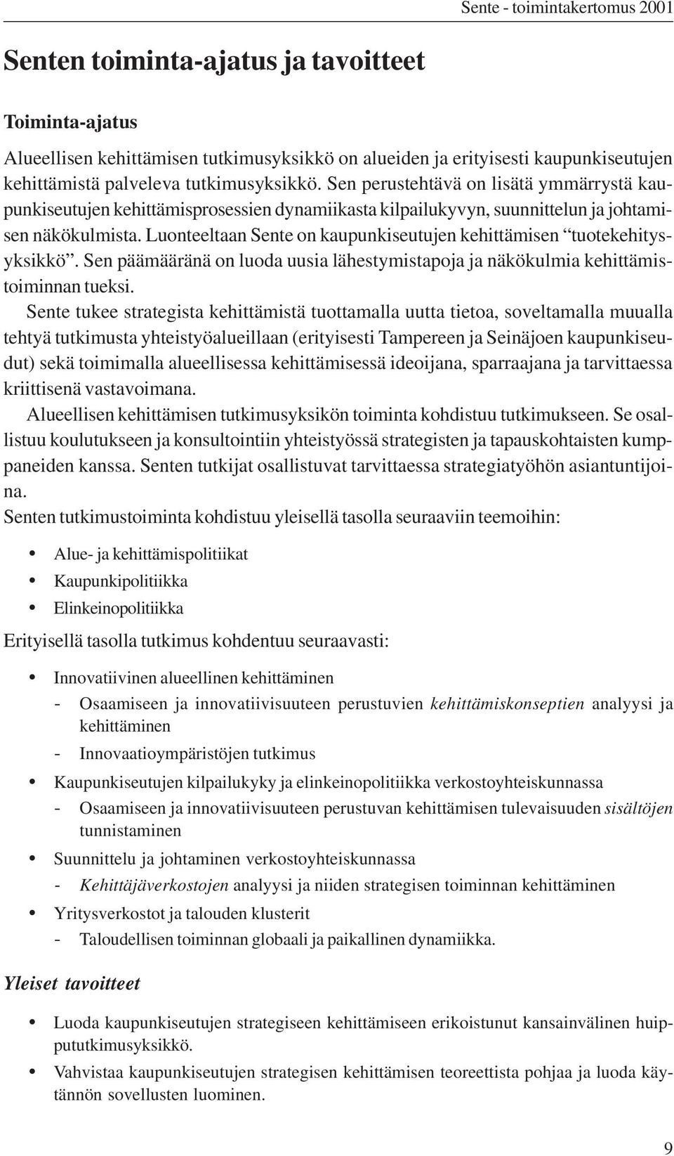 Luonteeltaan Sente on kaupunkiseutujen kehittämisen tuotekehitysyksikkö. Sen päämääränä on luoda uusia lähestymistapoja ja näkökulmia kehittämistoiminnan tueksi.