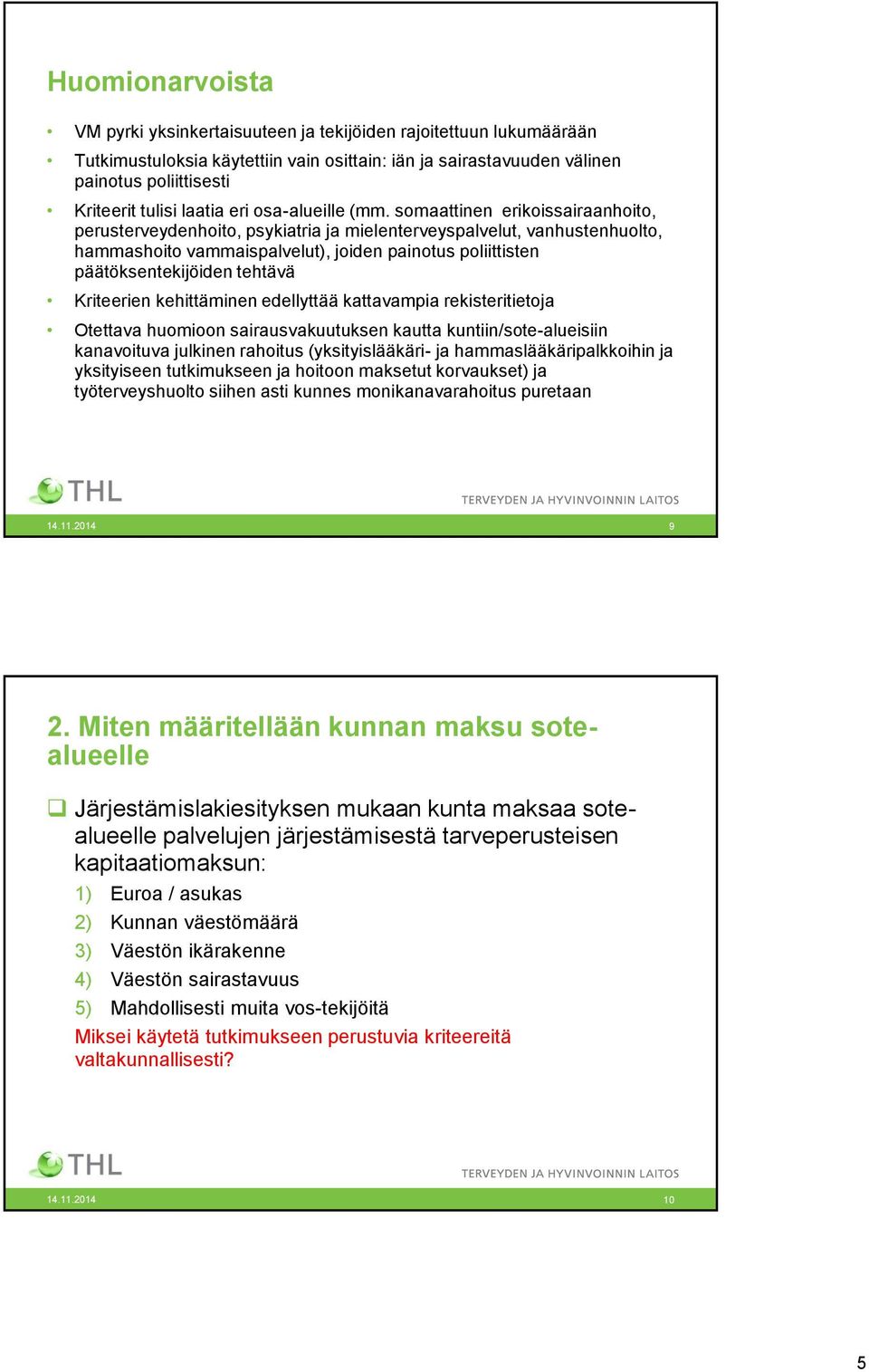 somaattinen erikoissairaanhoito, perusterveydenhoito, psykiatria ja mielenterveyspalvelut, vanhustenhuolto, hammashoito vammaispalvelut), joiden painotus poliittisten päätöksentekijöiden tehtävä