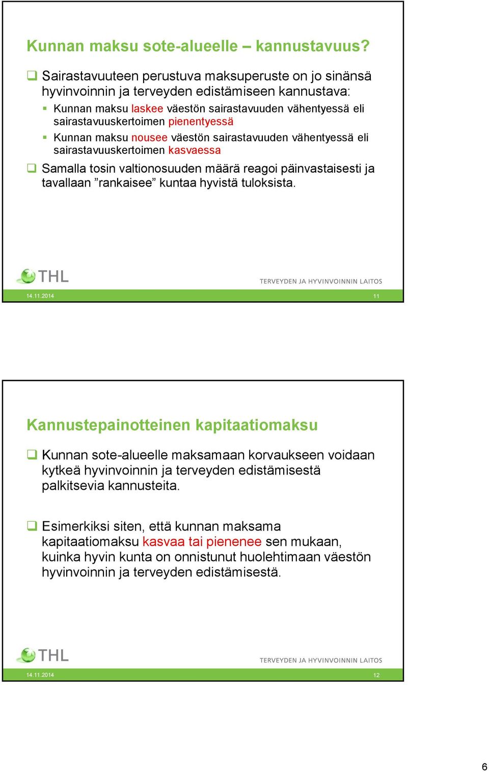 Kunnan maksu nousee väestön sairastavuuden vähentyessä eli sairastavuuskertoimen kasvaessa Samalla tosin valtionosuuden määrä reagoi päinvastaisesti ja tavallaan rankaisee kuntaa hyvistä tuloksista.