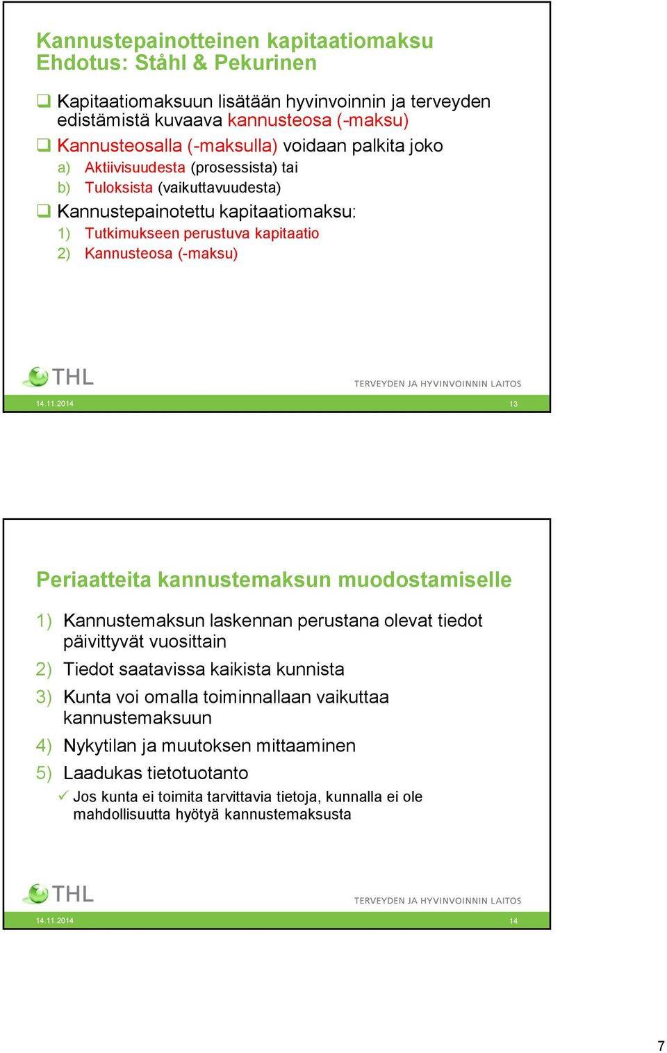 2014 13 Periaatteita kannustemaksun muodostamiselle 1) Kannustemaksun laskennan perustana olevat tiedot päivittyvät vuosittain 2) Tiedot saatavissa kaikista kunnista 3) Kunta voi omalla