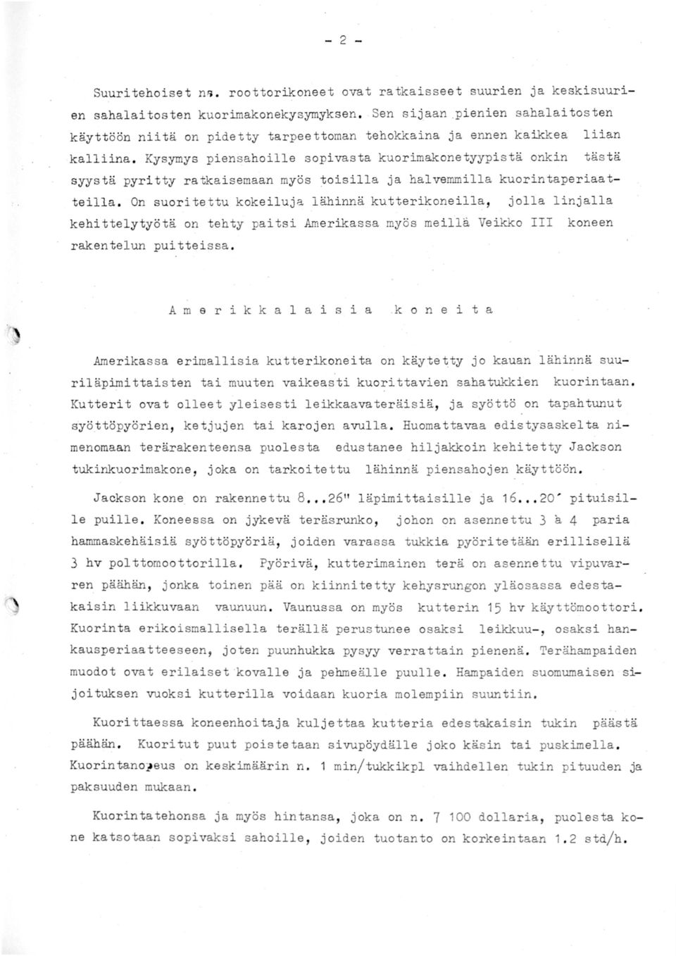Kysymys piensahoille sopivasta kuorimakonetyypistä onkin tästä syystä pyritty ratkaisemaan myös toisilla ja halvemmilla kuorintaperiaatteilla.