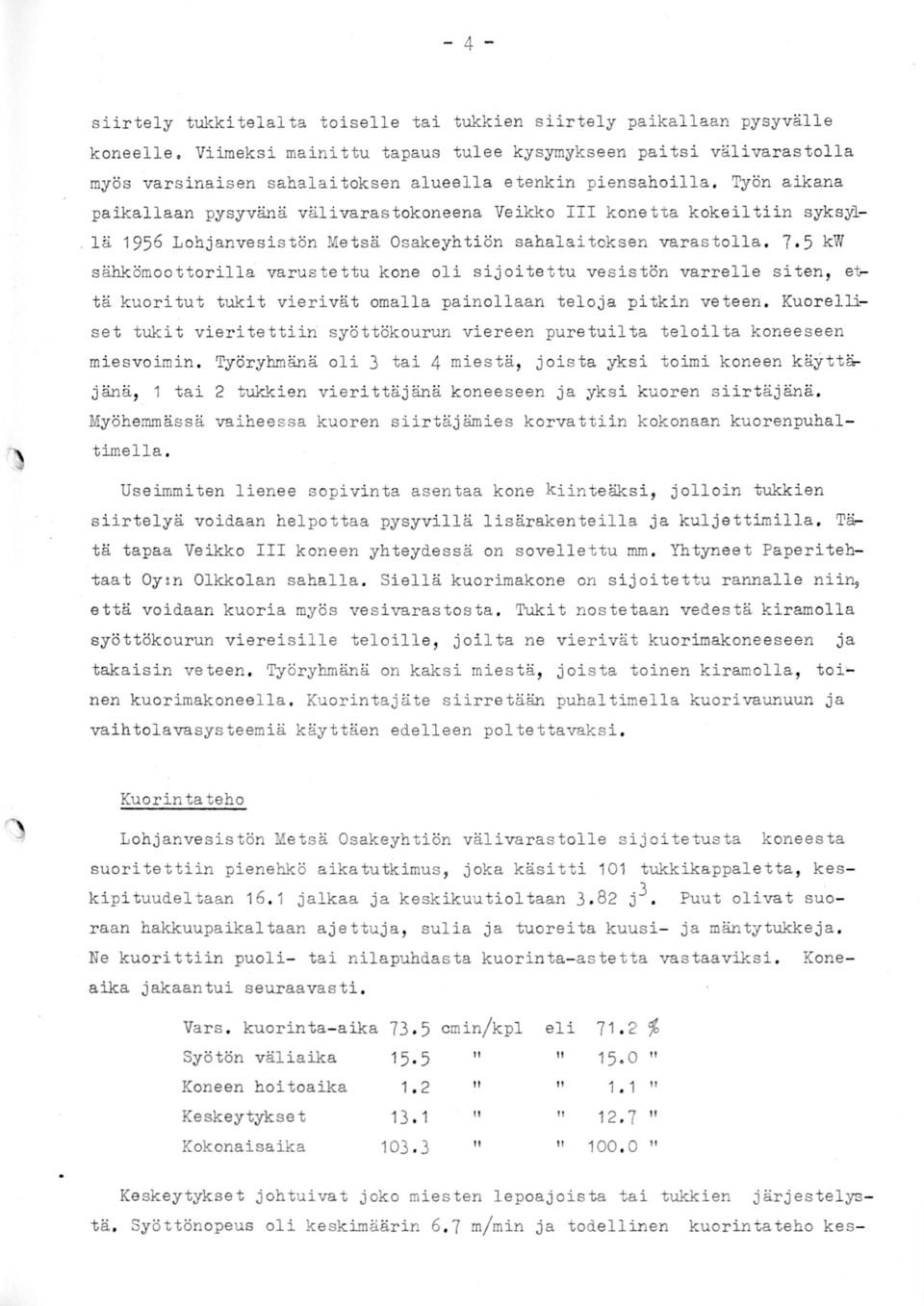 5 kw sähkömoottorilla varust ettu kone oli sijoitet tu vesistön varrelle siten, e~ tä kuoritut tukit vierivät omalla painollaan teloja pitkin veteen.