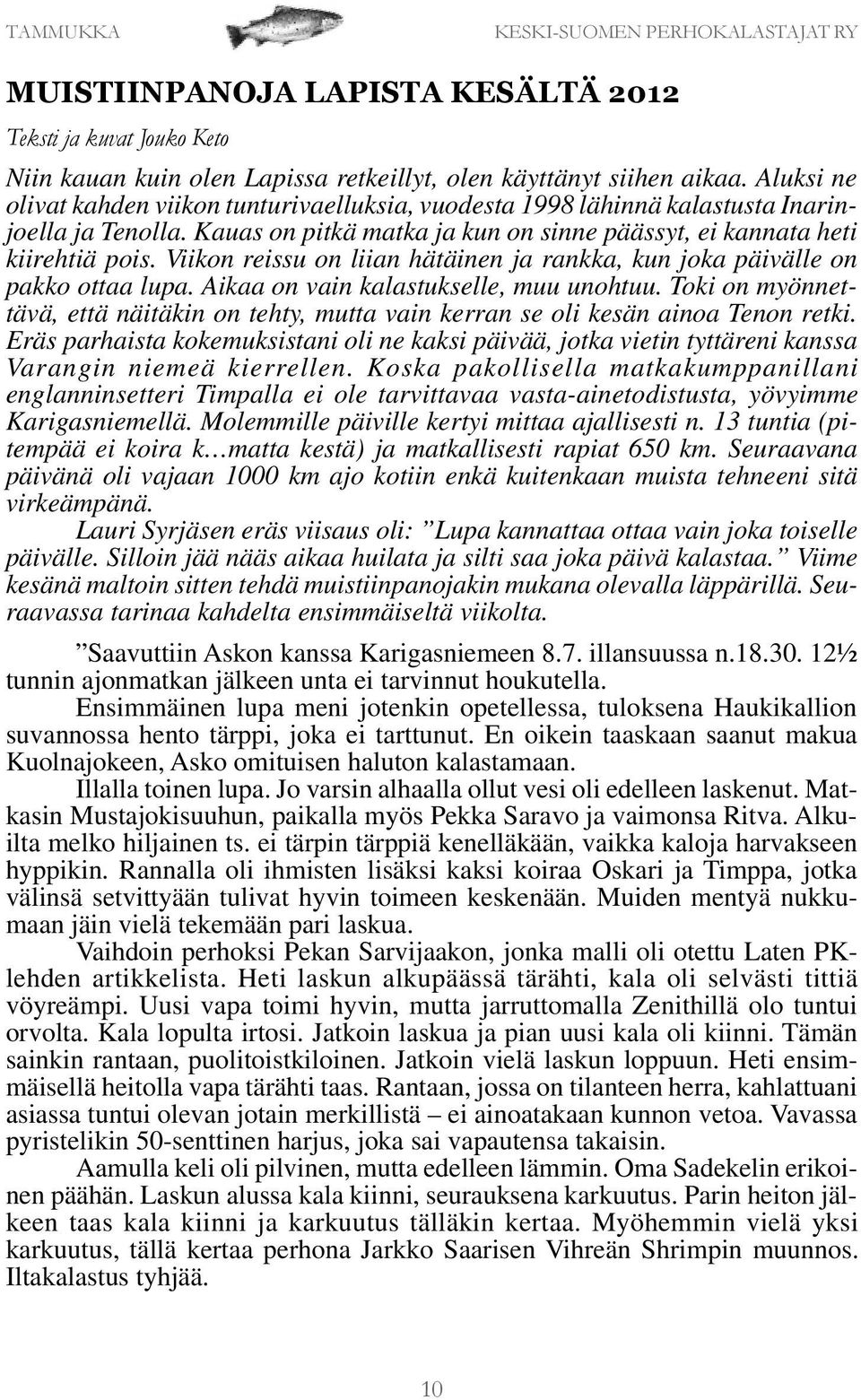 Viikon reissu on liian hätäinen ja rankka, kun joka päivälle on pakko ottaa lupa. Aikaa on vain kalastukselle, muu unohtuu.