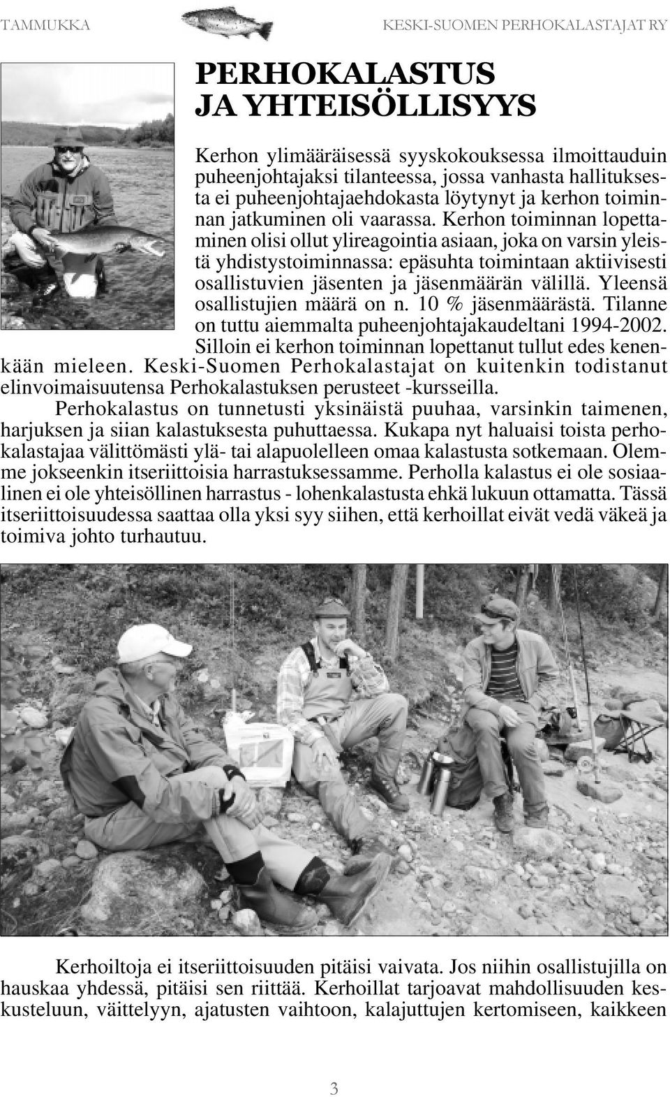Kerhon toiminnan lopettaminen olisi ollut ylireagointia asiaan, joka on varsin yleistä yhdistystoiminnassa: epäsuhta toimintaan aktiivisesti osallistuvien jäsenten ja jäsenmäärän välillä.