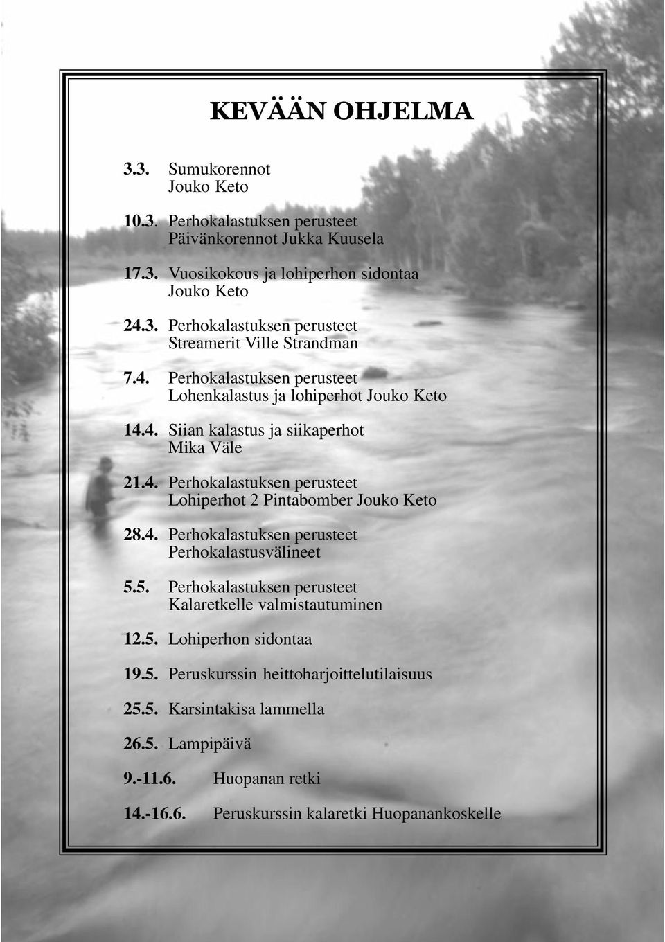 4. Perhokalastuksen perusteet Perhokalastusvälineet 5.5. Perhokalastuksen perusteet Kalaretkelle valmistautuminen 12.5. Lohiperhon sidontaa 19.5. Peruskurssin heittoharjoittelutilaisuus 25.