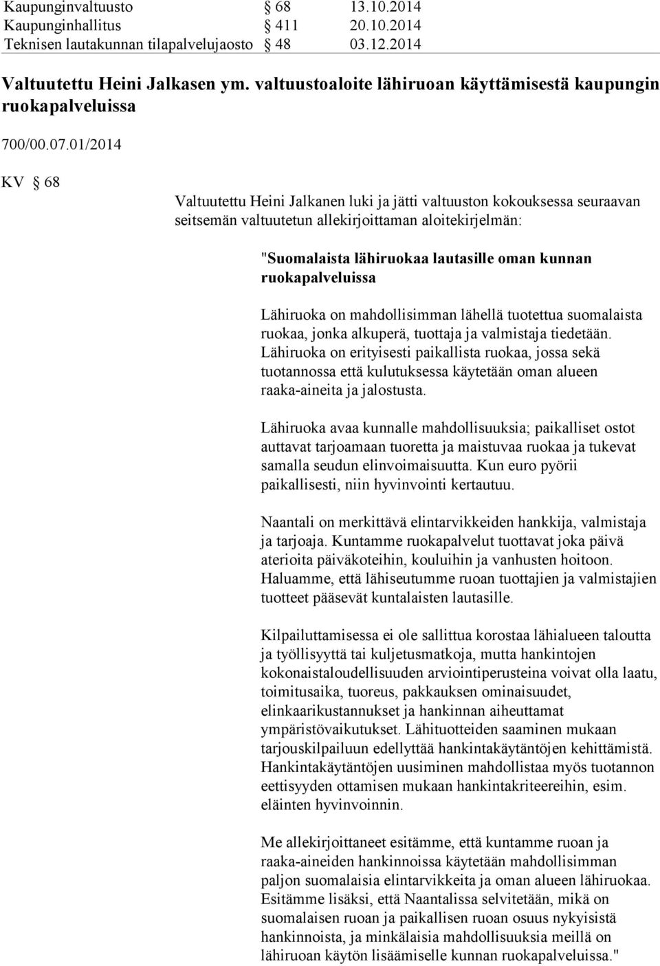 01/2014 KV 68 Valtuutettu Heini Jalkanen luki ja jätti valtuuston kokouksessa seuraavan seitsemän valtuutetun allekirjoittaman aloitekirjelmän: "Suomalaista lähiruokaa lautasille oman kunnan