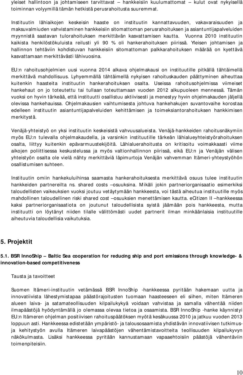 saatavan tulorahoituksen merkittävän kasvattamisen kautta. Vuonna 2010 instituutin kaikista henkilöstökuluista reilusti yli 90 % oli hankerahoituksen piirissä.