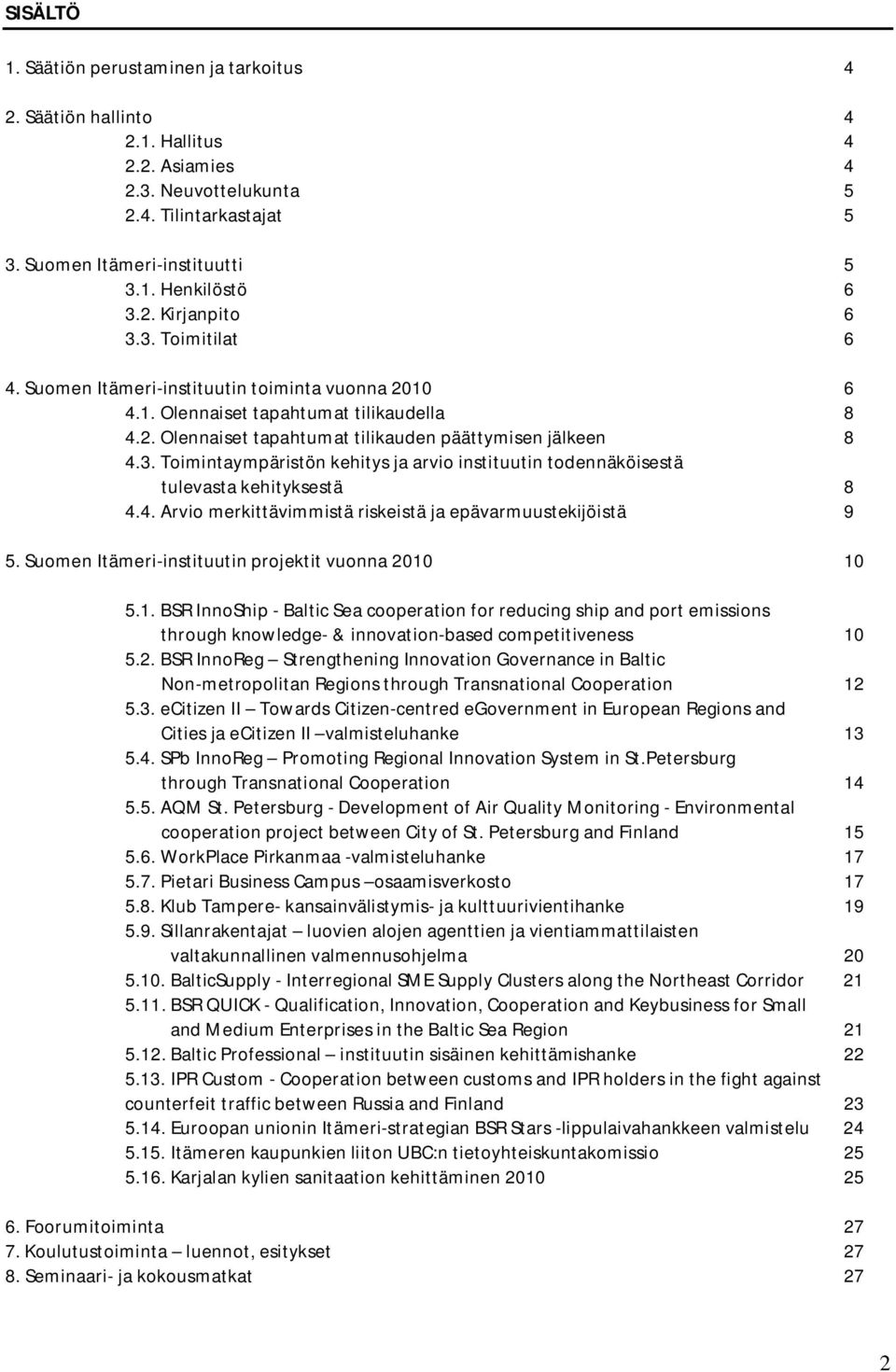 4. Arvio merkittävimmistä riskeistä ja epävarmuustekijöistä 9 5. Suomen Itämeri-instituutin projektit vuonna 2010