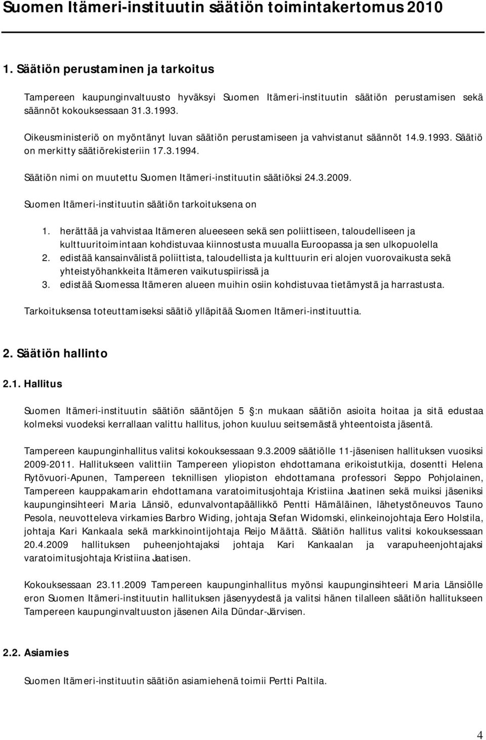 Oikeusministeriö on myöntänyt luvan säätiön perustamiseen ja vahvistanut säännöt 14.9.1993. Säätiö on merkitty säätiörekisteriin 17.3.1994.