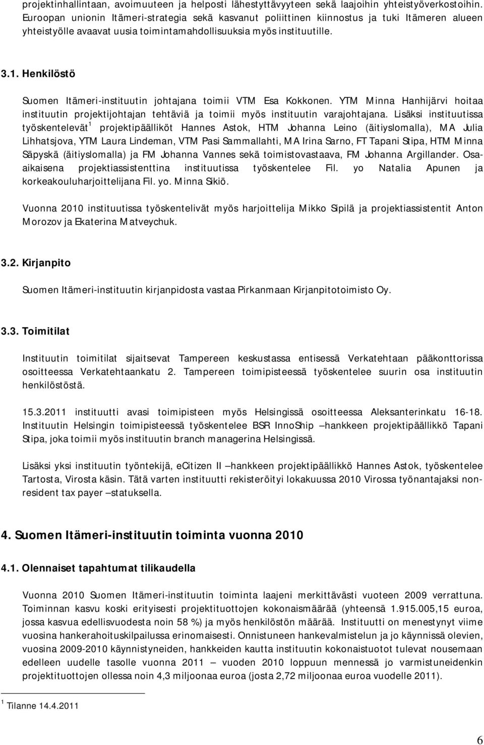 Henkilöstö Suomen Itämeri-instituutin johtajana toimii VTM Esa Kokkonen. YTM Minna Hanhijärvi hoitaa instituutin projektijohtajan tehtäviä ja toimii myös instituutin varajohtajana.