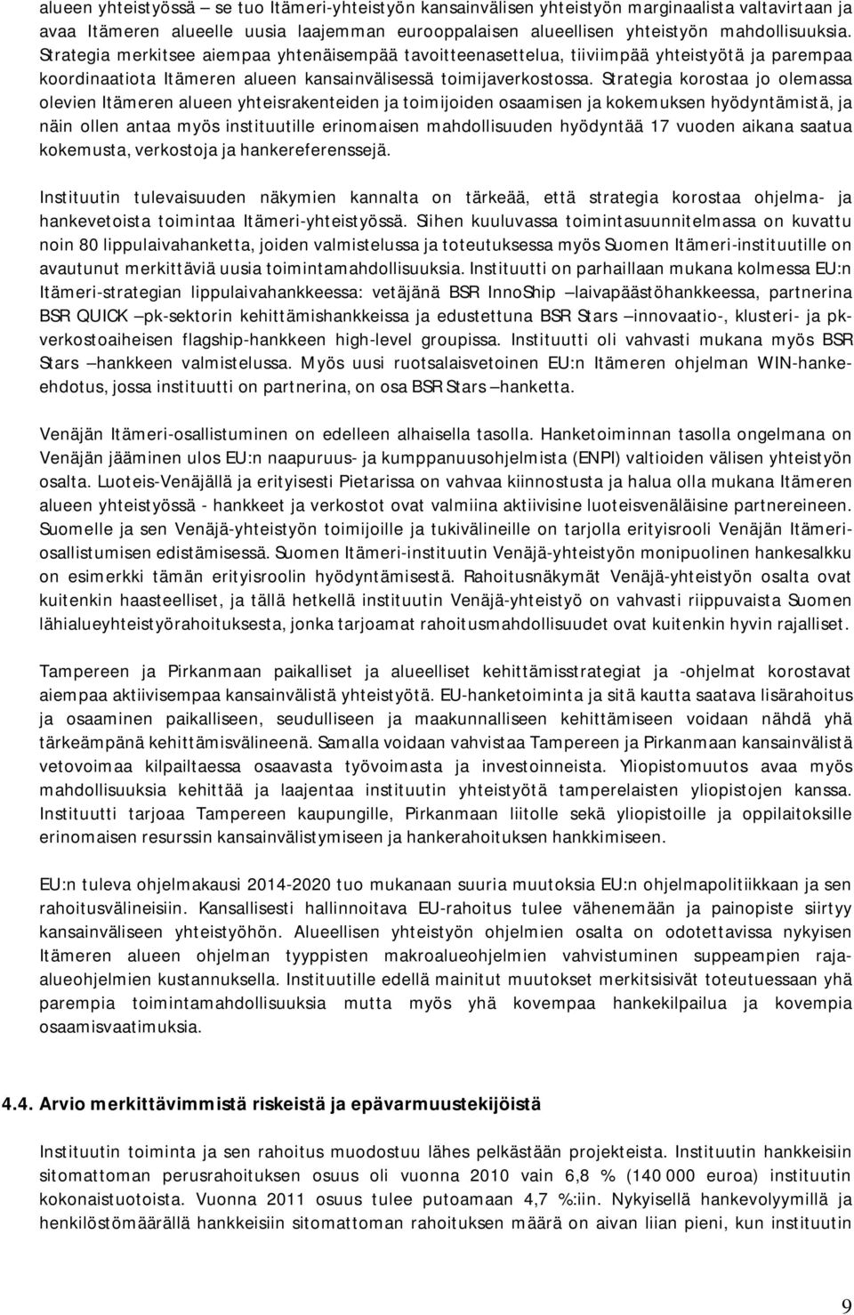 Strategia korostaa jo olemassa olevien Itämeren alueen yhteisrakenteiden ja toimijoiden osaamisen ja kokemuksen hyödyntämistä, ja näin ollen antaa myös instituutille erinomaisen mahdollisuuden