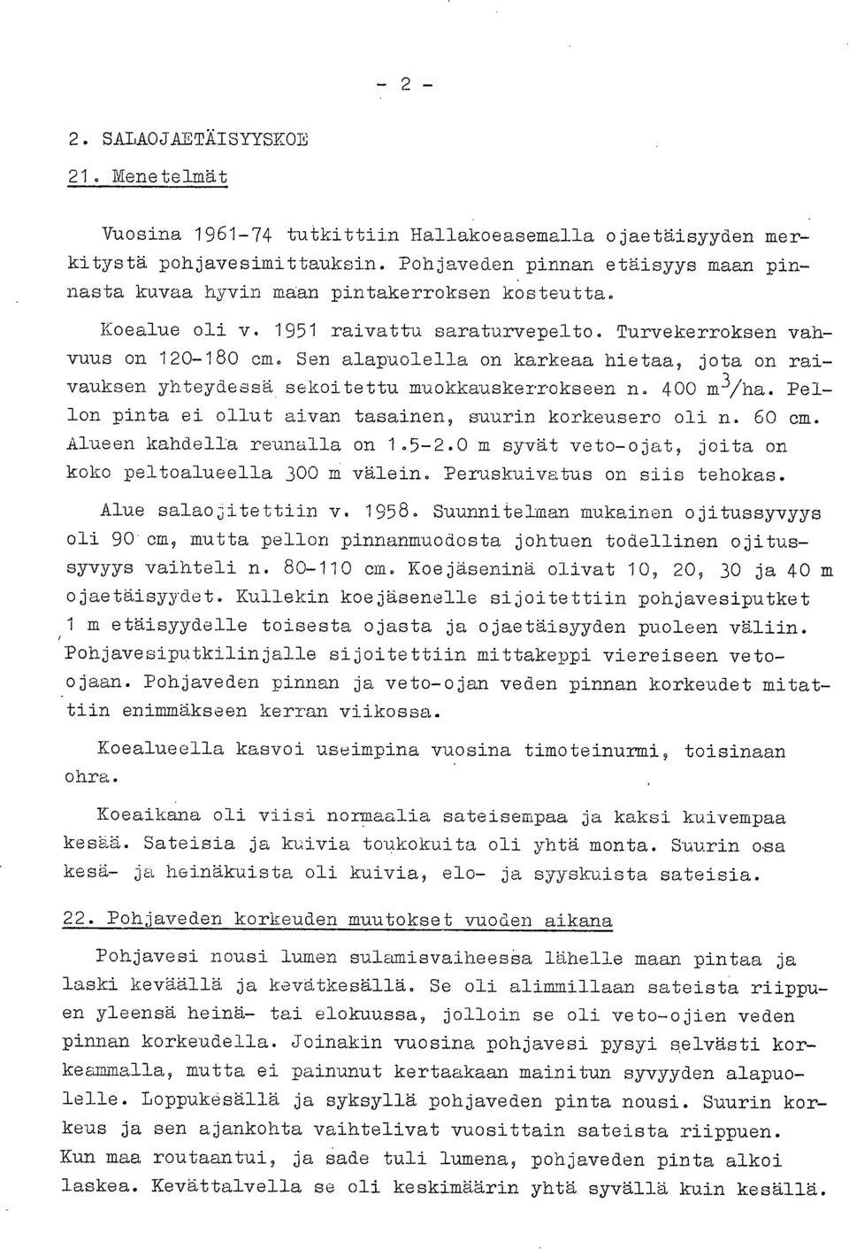 Sen alapuolella on karkeaa hietaa, jota on raivauksen yhteydessä sekoitettu muokkauskerrokseen n. 4 m/ha. Pellon pinta ei ollut aivan tasainen, suurin korkeusero oli n. 6 cm.