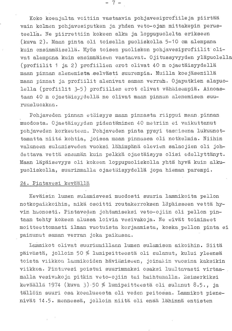 Ojitussyvyyden yläpuolella (profiilit 1 ja 2) prof iilien erot olivat 4 m ojaetäisyydellä maan pinnan alenemista selvästi suurempia.