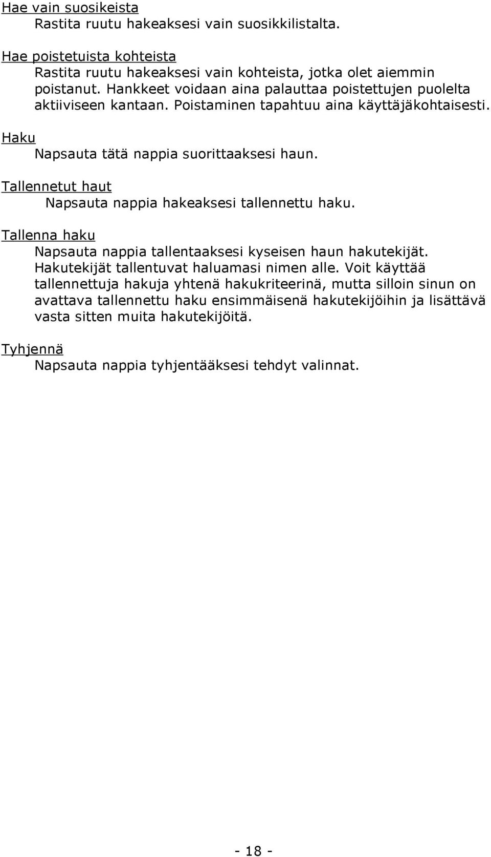 Tallennetut haut Napsauta nappia hakeaksesi tallennettu haku. Tallenna haku Napsauta nappia tallentaaksesi kyseisen haun hakutekijät. Hakutekijät tallentuvat haluamasi nimen alle.