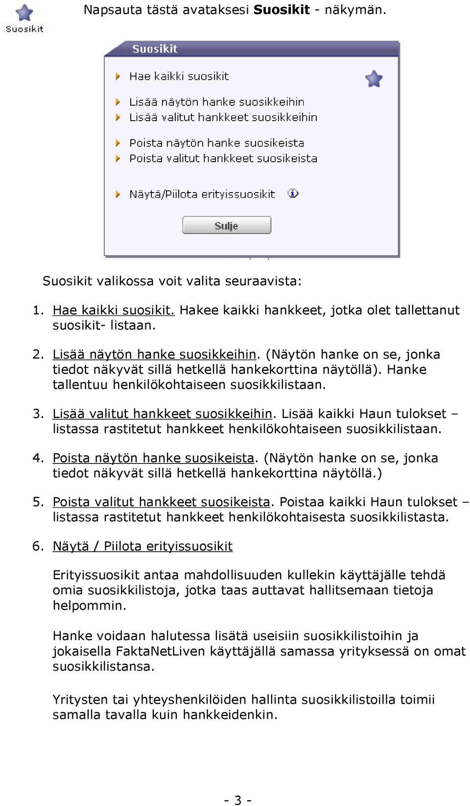 Lisää valitut hankkeet suosikkeihin. Lisää kaikki Haun tulokset listassa rastitetut hankkeet henkilökohtaiseen suosikkilistaan. 4. Poista näytön hanke suosikeista.