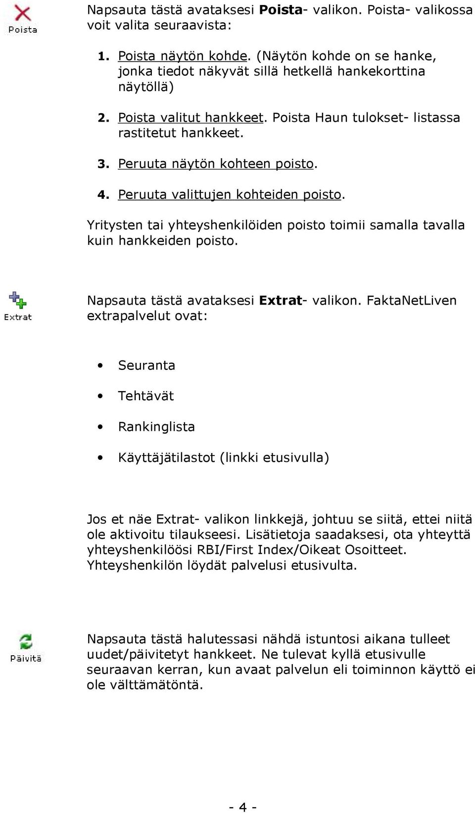 Yritysten tai yhteyshenkilöiden poisto toimii samalla tavalla kuin hankkeiden poisto. Napsauta tästä avataksesi Extrat- valikon.