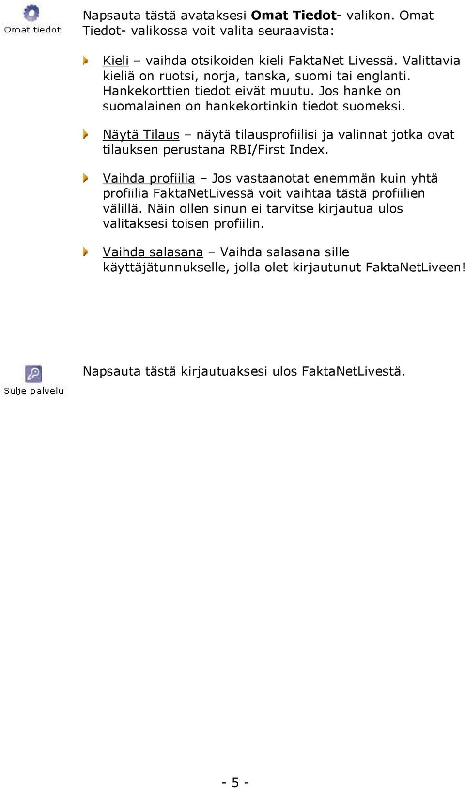 Näytä Tilaus näytä tilausprofiilisi ja valinnat jotka ovat tilauksen perustana RBI/First Index.