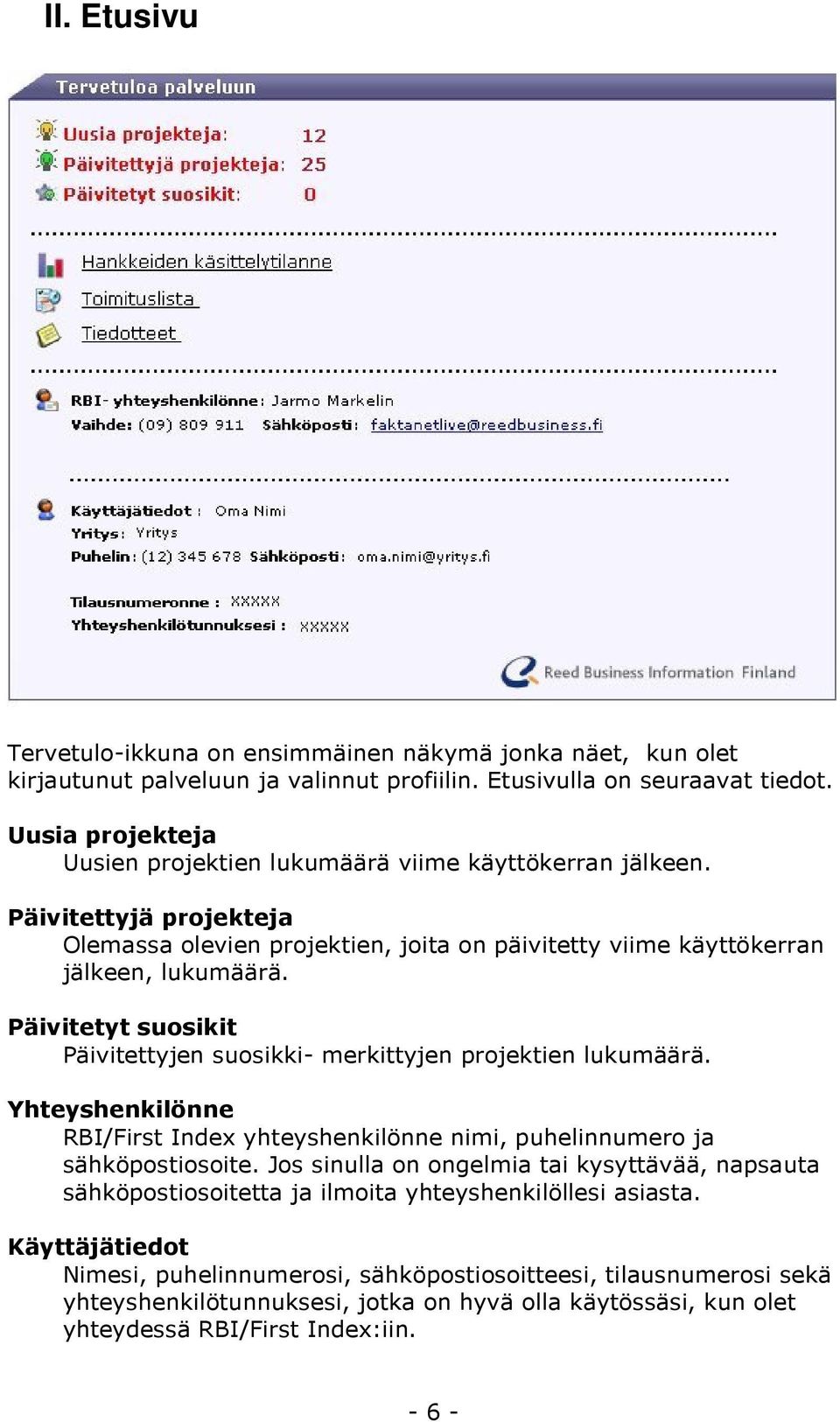 Päivitetyt suosikit Päivitettyjen suosikki- merkittyjen projektien lukumäärä. Yhteyshenkilönne RBI/First Index yhteyshenkilönne nimi, puhelinnumero ja sähköpostiosoite.