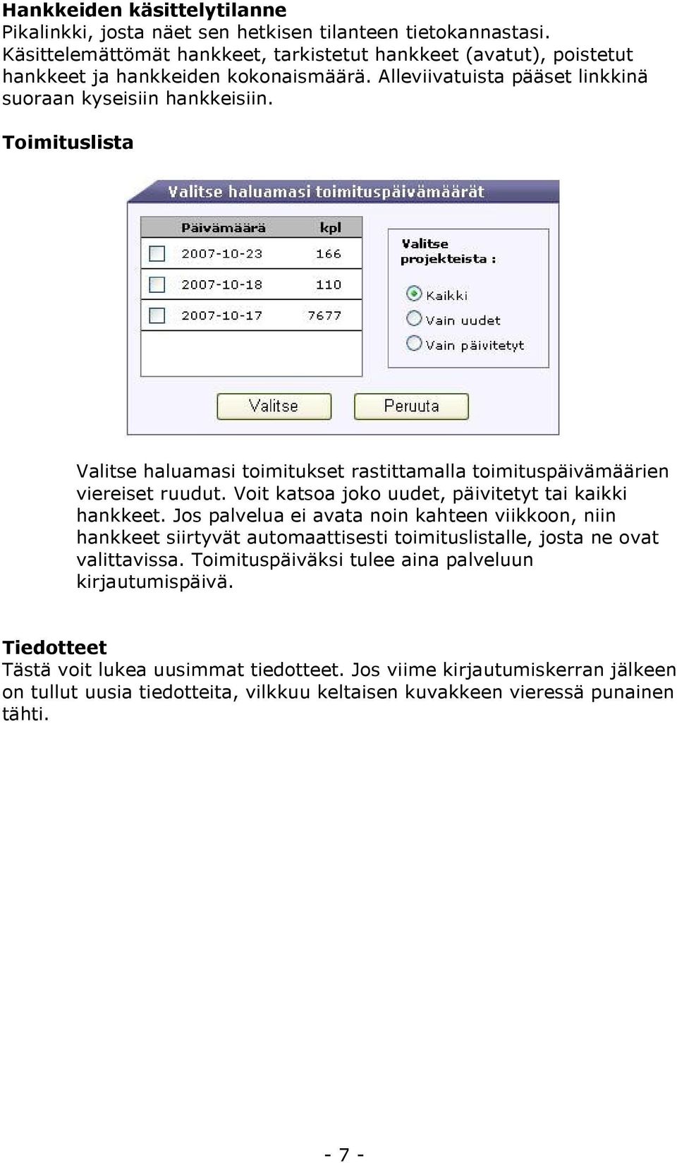 Toimituslista Valitse haluamasi toimitukset rastittamalla toimituspäivämäärien viereiset ruudut. Voit katsoa joko uudet, päivitetyt tai kaikki hankkeet.