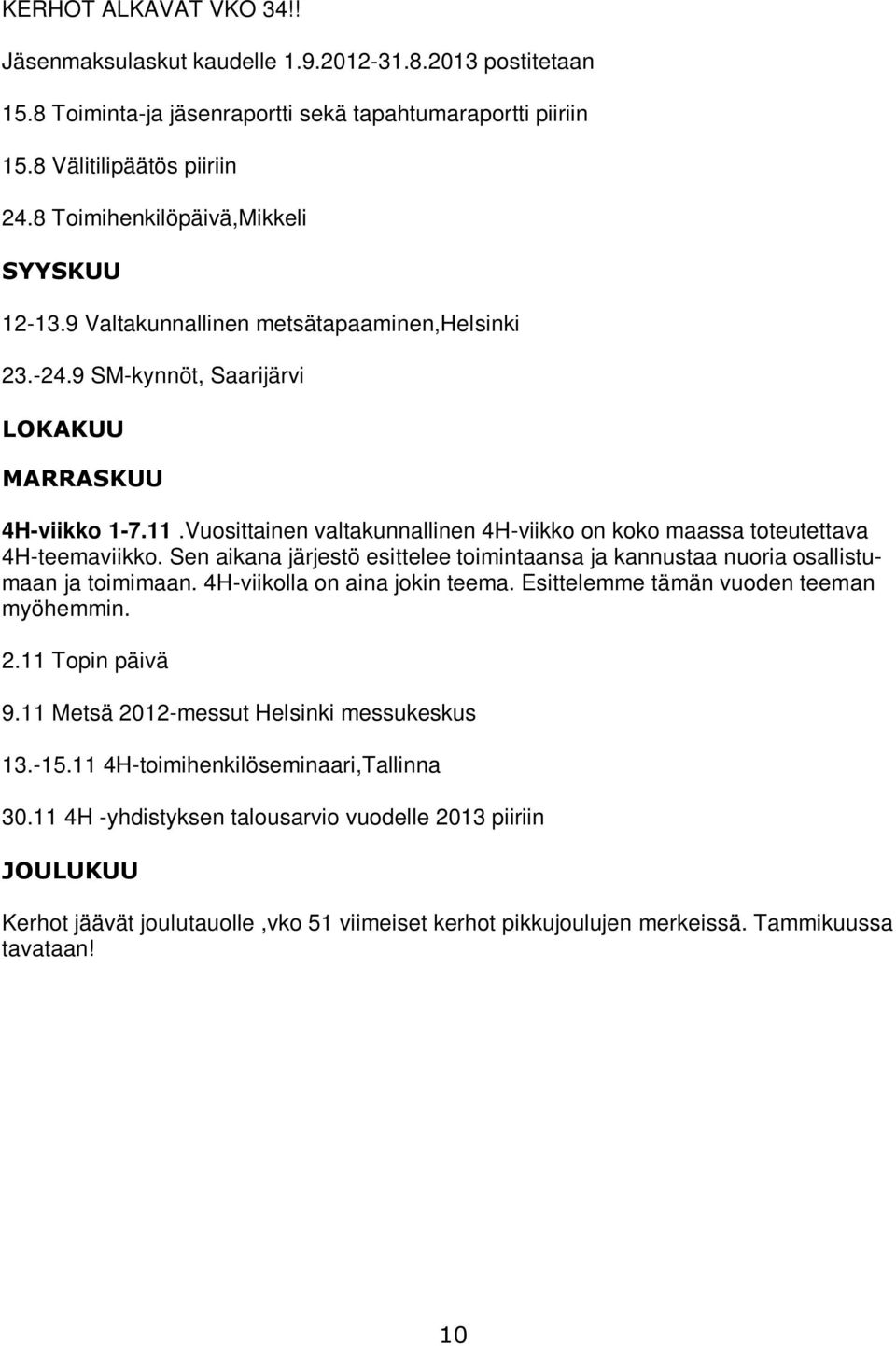 Vuosittainen valtakunnallinen 4H-viikko on koko maassa toteutettava 4H-teemaviikko. Sen aikana järjestö esittelee toimintaansa ja kannustaa nuoria osallistumaan ja toimimaan.