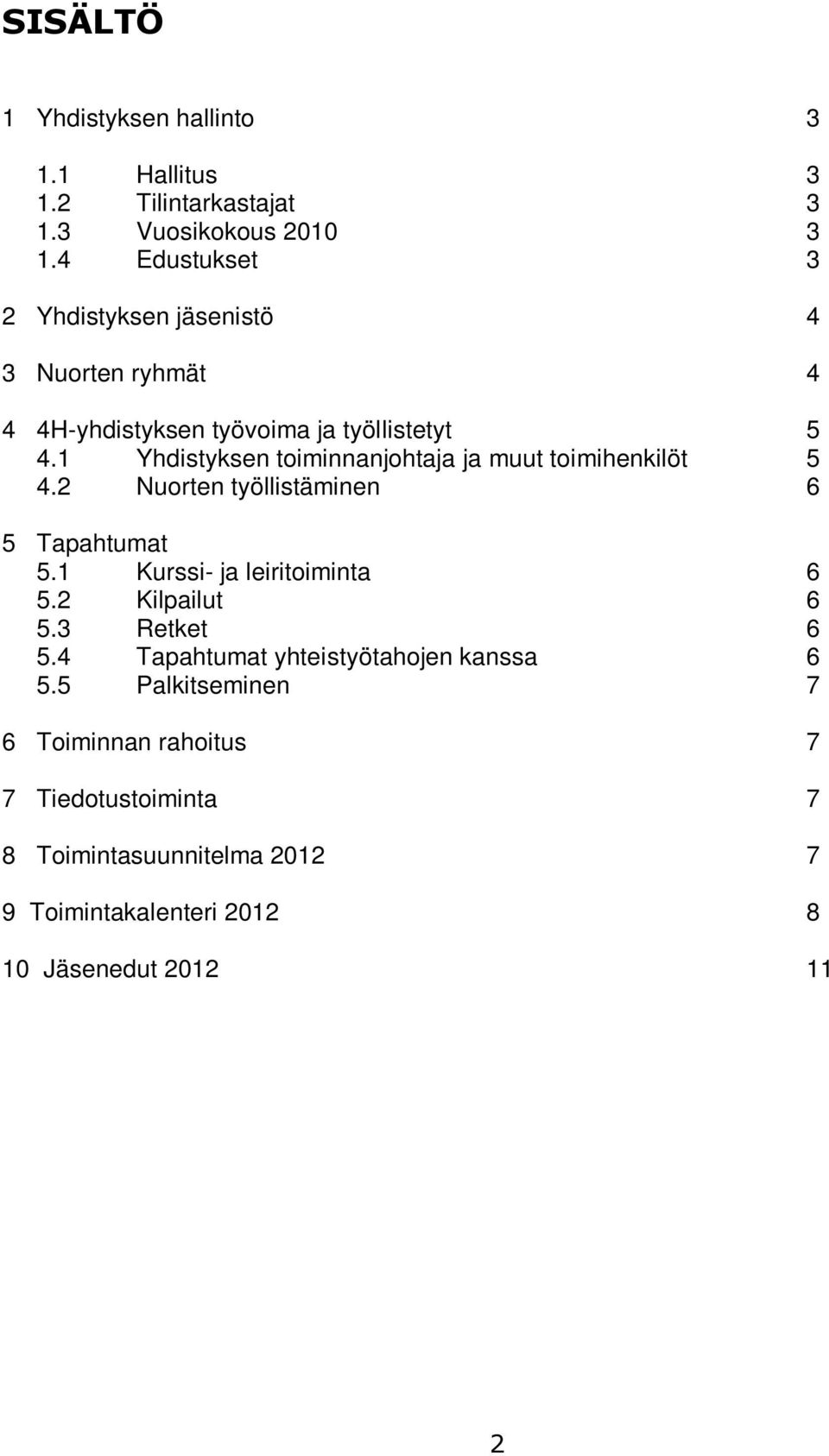 1 Yhdistyksen toiminnanjohtaja ja muut toimihenkilöt 5 4.2 Nuorten työllistäminen 6 5 Tapahtumat 5.1 Kurssi- ja leiritoiminta 6 5.