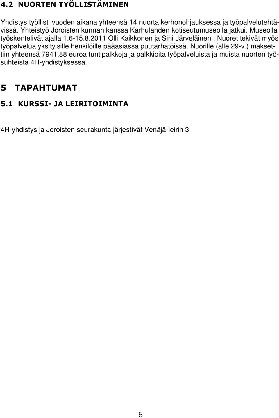 ) maksettiin yhteensä 7941,88 euroa tuntipalkkoja ja palkkioita työpalveluista ja muista nuorten työsuhteista 4H-yhdistyksessä. 5 TAPAHTUMAT 5.