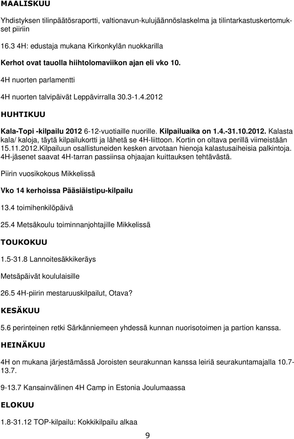 Kilpailuaika on 1.4.-31.10.2012. Kalasta kala/ kaloja, täytä kilpailukortti ja lähetä se 4H-liittoon. Kortin on oltava perillä viimeistään 15.11.2012.Kilpailuun osallistuneiden kesken arvotaan hienoja kalastusaiheisia palkintoja.