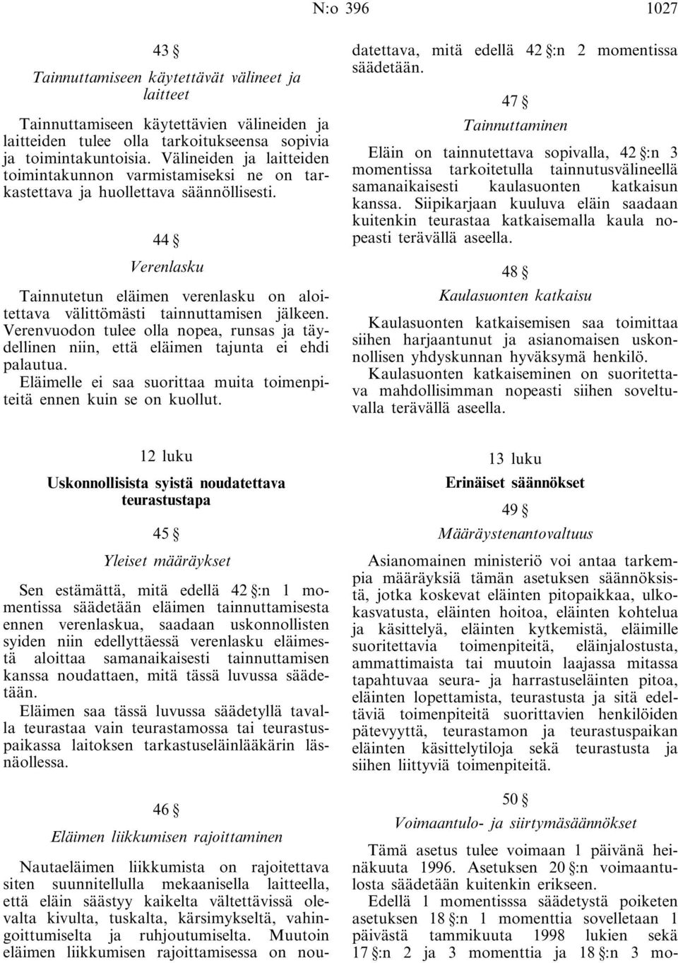 44 Verenlasku Tainnutetun eläimen verenlasku on aloitettava välittömästi tainnuttamisen jälkeen. Verenvuodon tulee olla nopea, runsas ja täydellinen niin, että eläimen tajunta ei ehdi palautua.