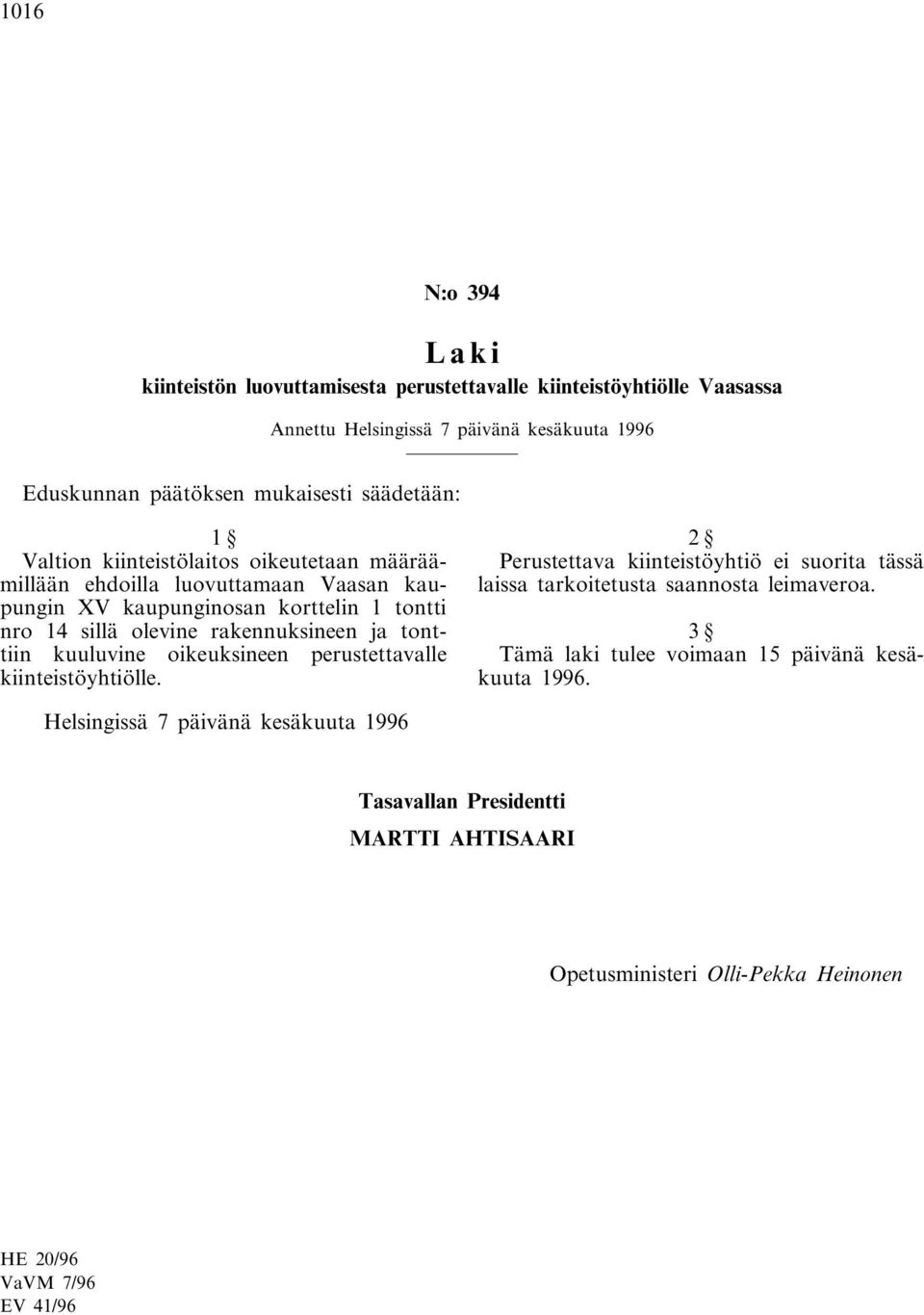 ja tonttiin kuuluvine oikeuksineen perustettavalle kiinteistöyhtiölle. 2 Perustettava kiinteistöyhtiö ei suorita tässä laissa tarkoitetusta saannosta leimaveroa.