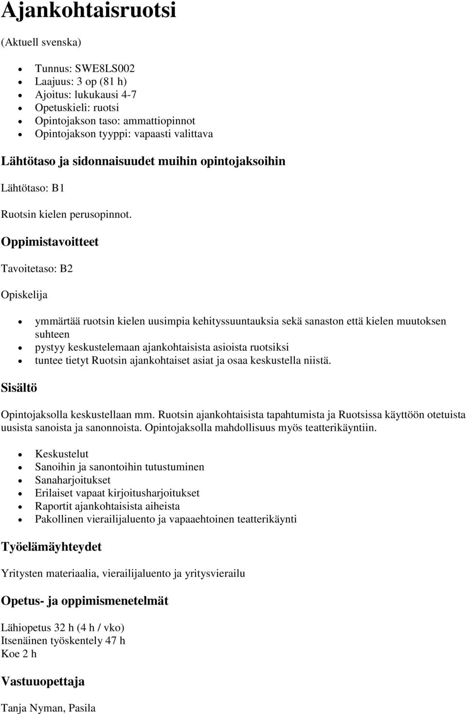 Tavoitetaso: B2 Opiskelija ymmärtää ruotsin kielen uusimpia kehityssuuntauksia sekä sanaston että kielen muutoksen suhteen pystyy keskustelemaan ajankohtaisista asioista ruotsiksi tuntee tietyt